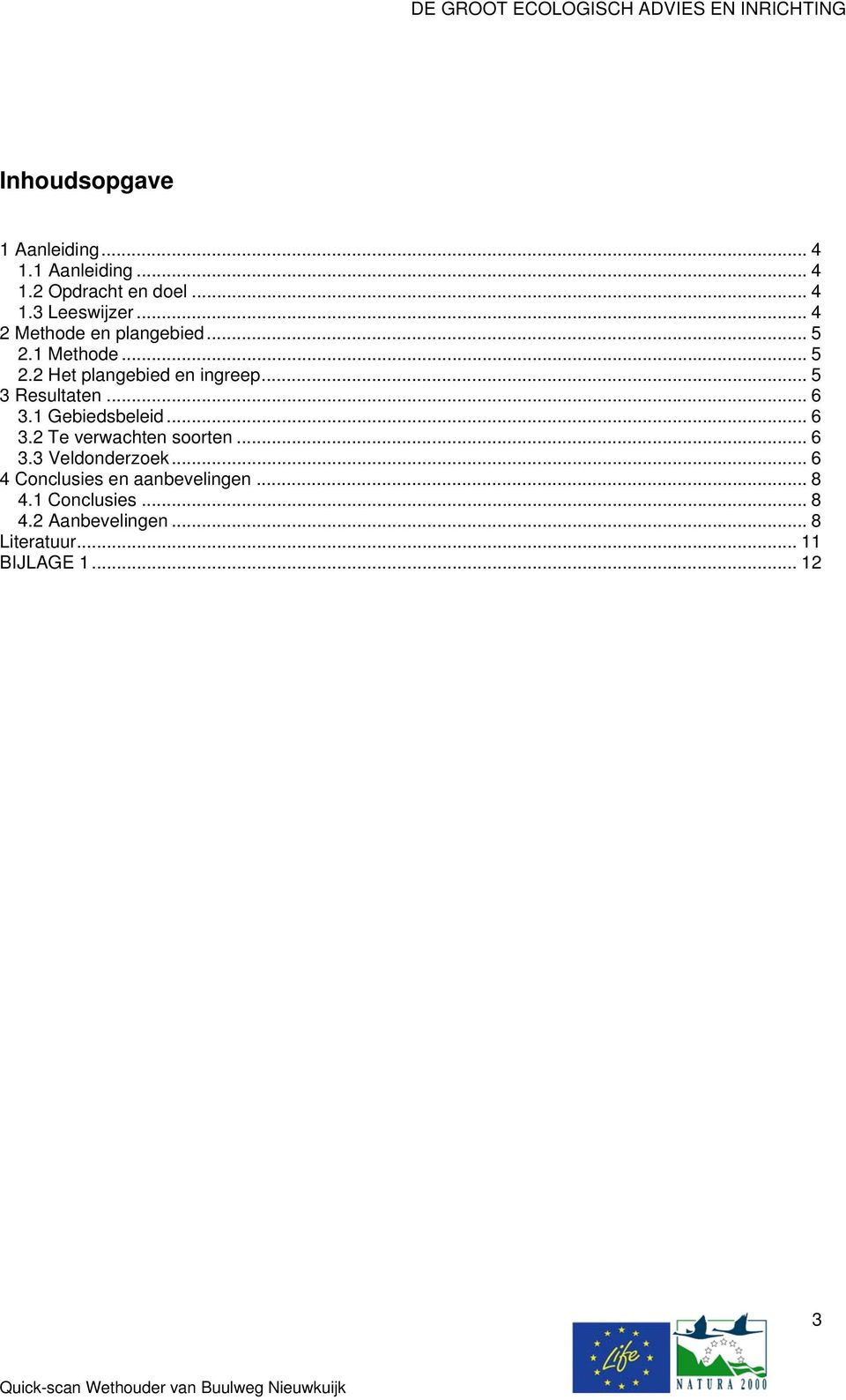 .. 6 3.1 Gebiedsbeleid... 6 3.2 Te verwachten soorten... 6 3.3 Veldonderzoek.