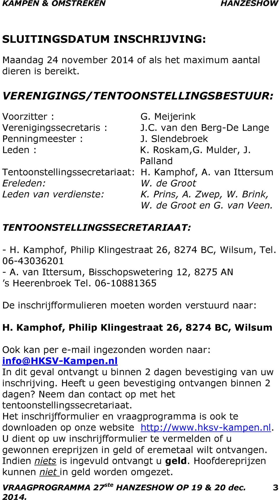 van Veen. TENTOONSTELLINGSSECRETARIAAT: - H. Kamphof, Philip Klingestraat 26, 8274 BC, Wilsum, Tel. 06-43036201 - A. van Ittersum, Bisschopswetering 12, 8275 AN s Heerenbroek Tel.