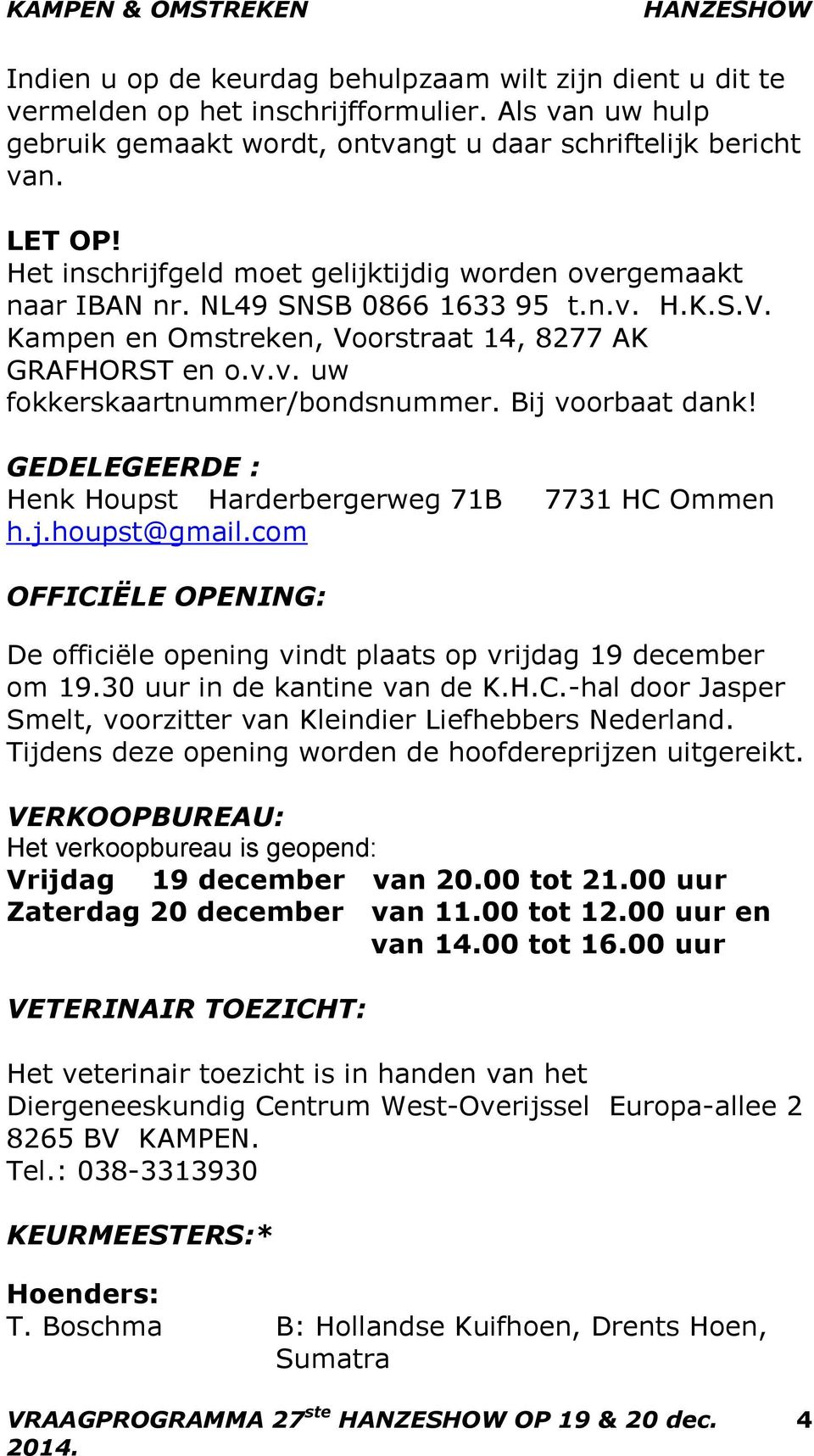 Bij voorbaat dank! GEDELEGEERDE : Henk Houpst Harderbergerweg 71B 7731 HC Ommen h.j.houpst@gmail.com OFFICIËLE OPENING: De officiële opening vindt plaats op vrijdag 19 december om 19.