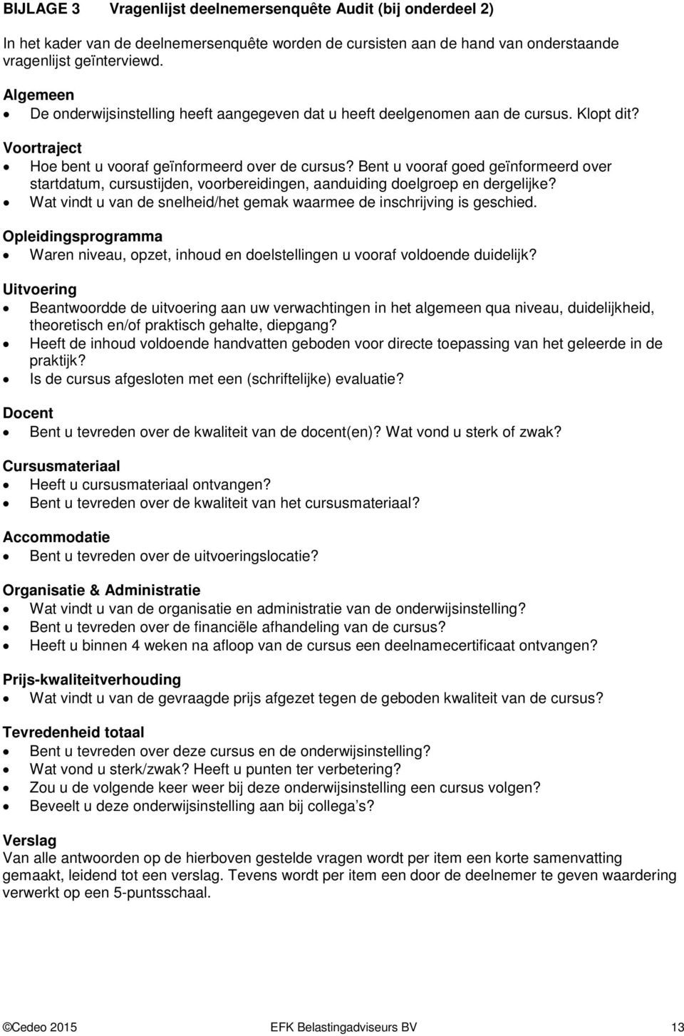 Bent u vooraf goed geïnformeerd over startdatum, cursustijden, voorbereidingen, aanduiding doelgroep en dergelijke? Wat vindt u van de snelheid/het gemak waarmee de inschrijving is geschied.