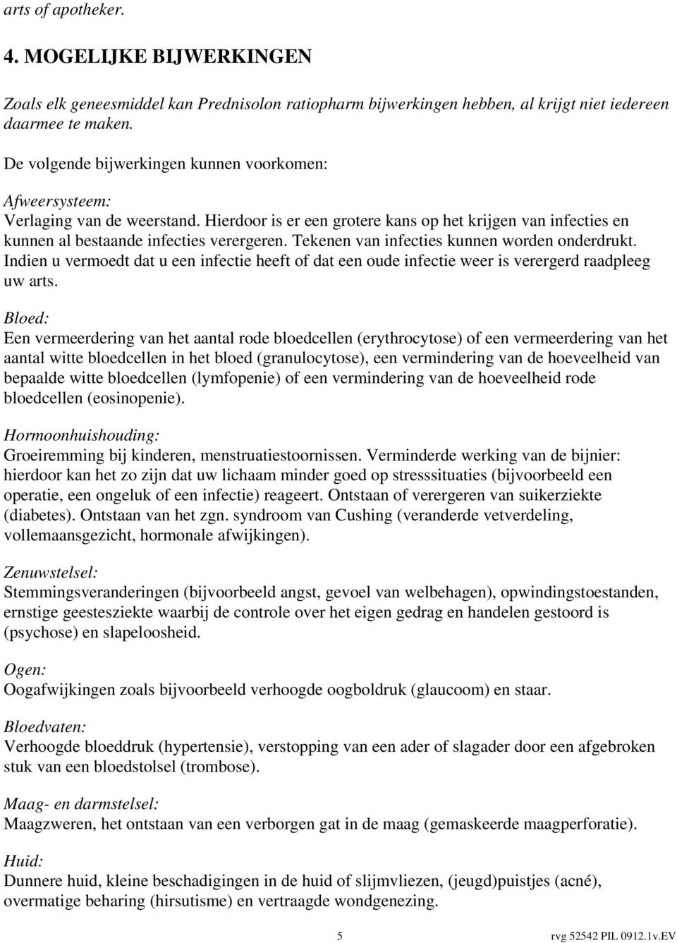 Tekenen van infecties kunnen worden onderdrukt. Indien u vermoedt dat u een infectie heeft of dat een oude infectie weer is verergerd raadpleeg uw arts.