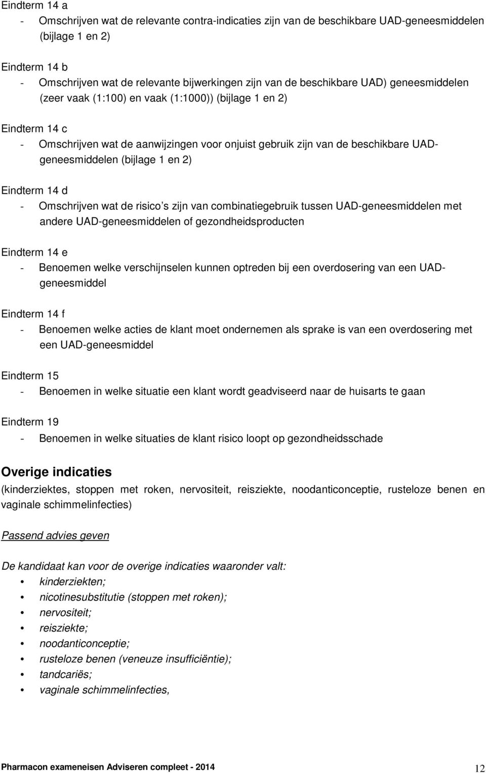 risico s zijn van combinatiegebruik tussen UAD-geneesmiddelen met andere UAD-geneesmiddelen of gezondheidsproducten Eindterm 14 e - Benoemen welke verschijnselen kunnen optreden bij een overdosering