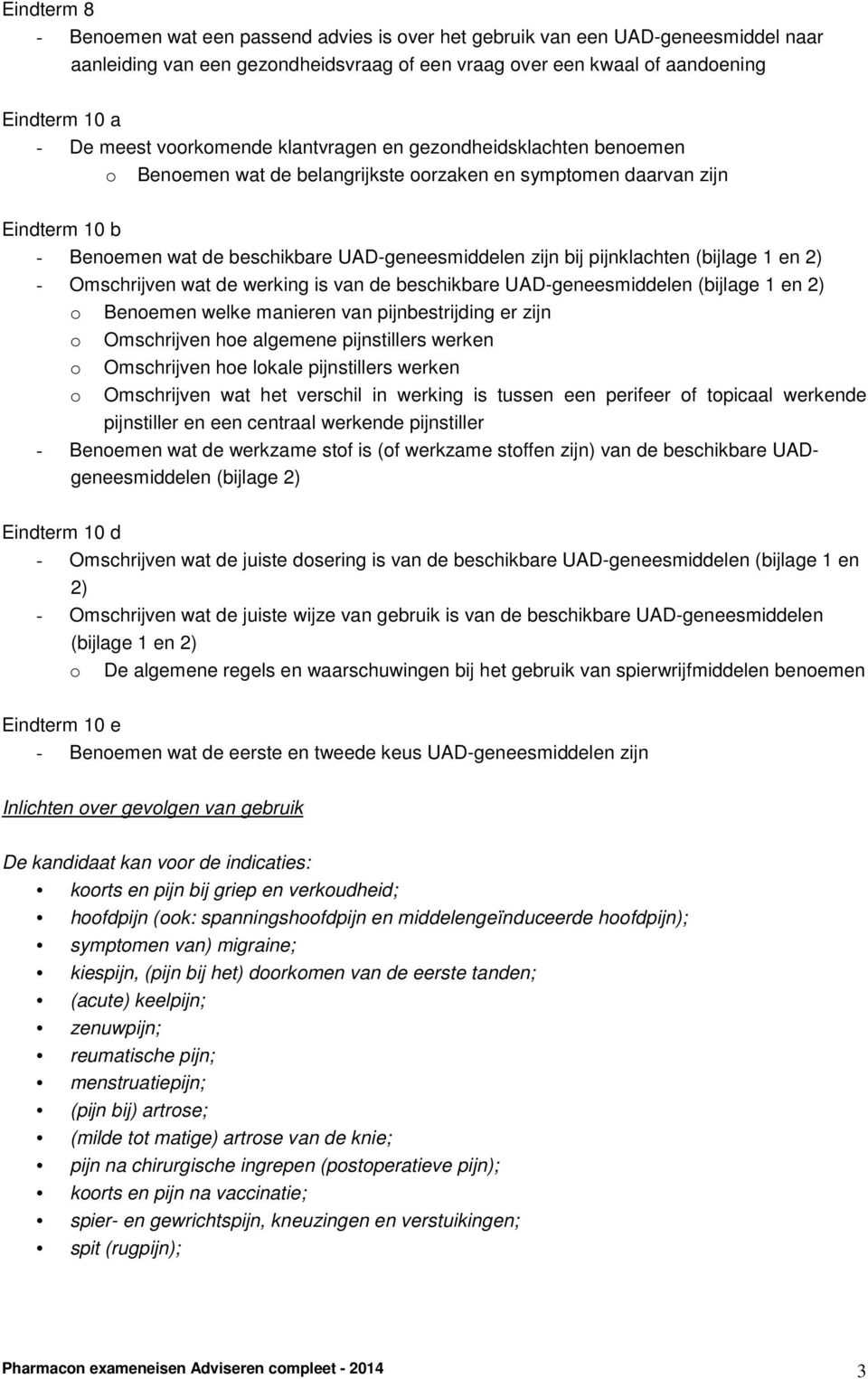 pijnklachten - Omschrijven wat de werking is van de beschikbare UAD-geneesmiddelen o Benoemen welke manieren van pijnbestrijding er zijn o Omschrijven hoe algemene pijnstillers werken o Omschrijven