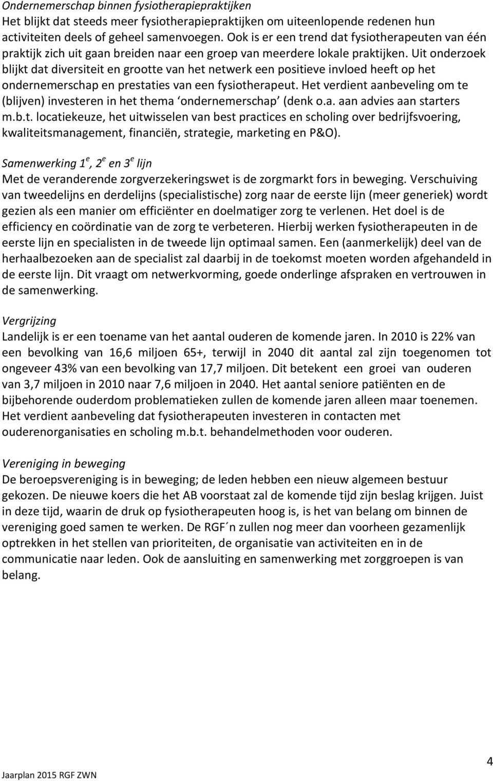 Uit onderzoek blijkt dat diversiteit en grootte van het netwerk een positieve invloed heeft op het ondernemerschap en prestaties van een fysiotherapeut.