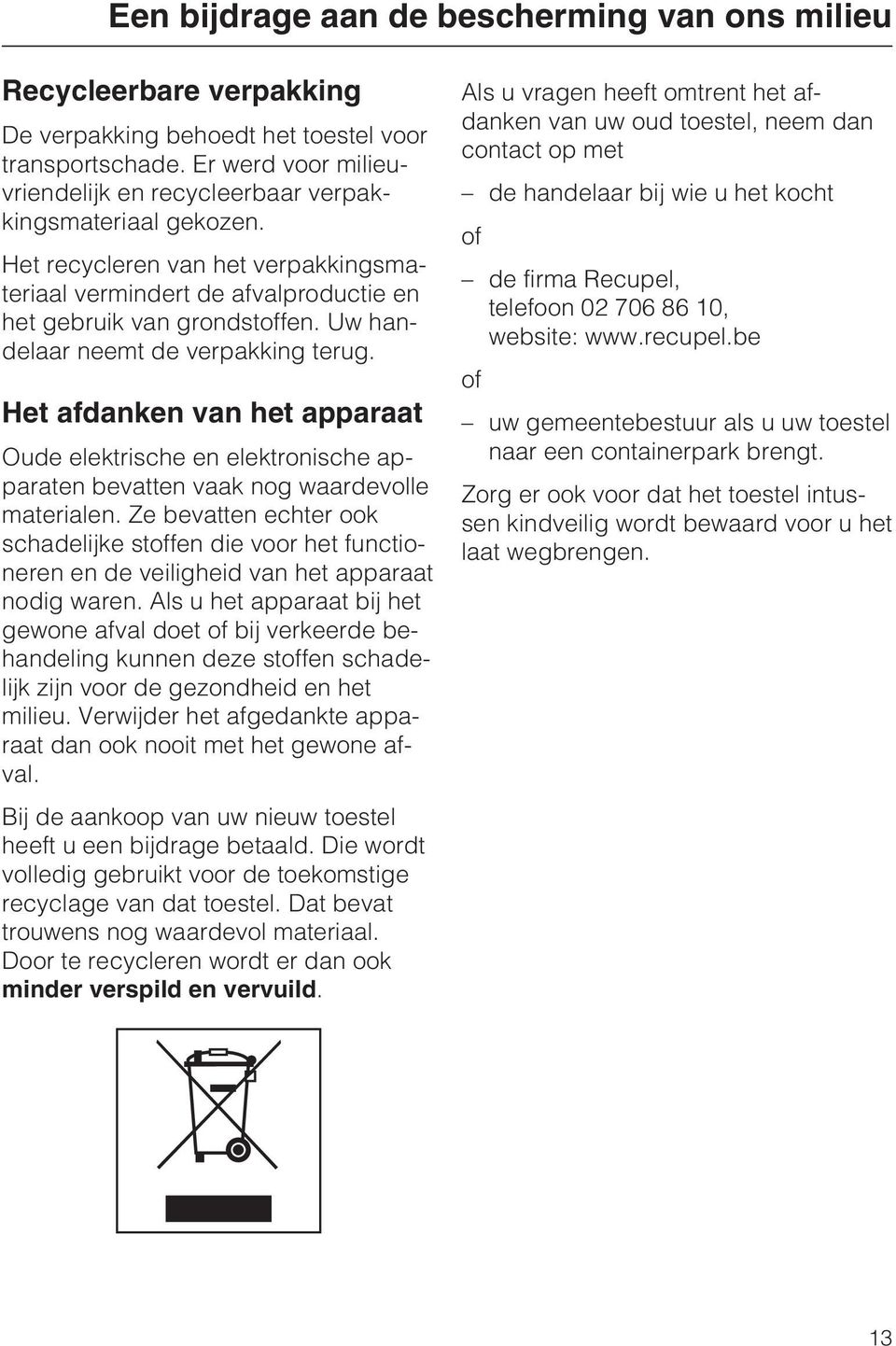 Uw handelaar neemt de verpakking terug. Het afdanken van het apparaat Oude elektrische en elektronische apparaten bevatten vaak nog waardevolle materialen.