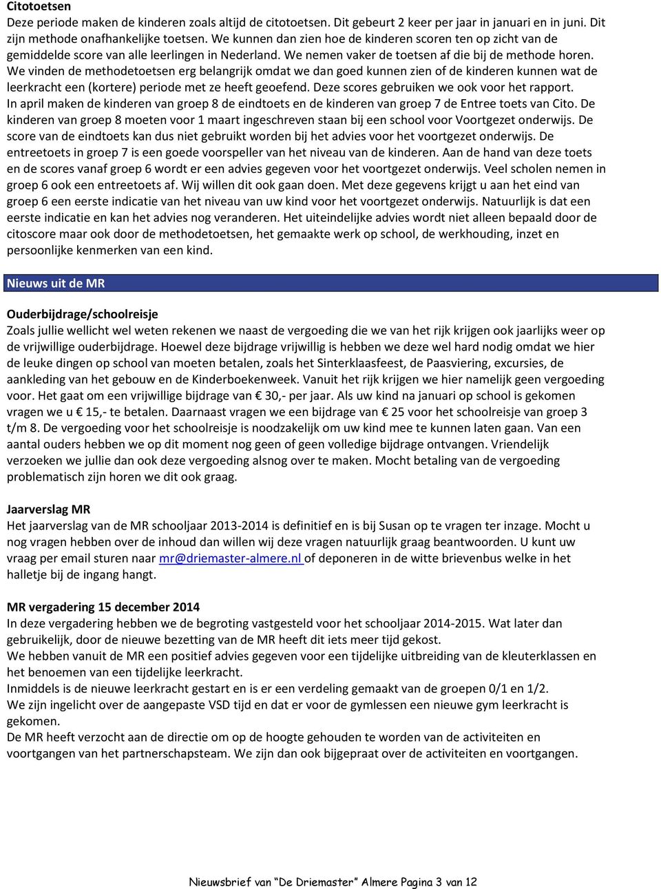 We vinden de methodetoetsen erg belangrijk omdat we dan goed kunnen zien of de kinderen kunnen wat de leerkracht een (kortere) periode met ze heeft geoefend.