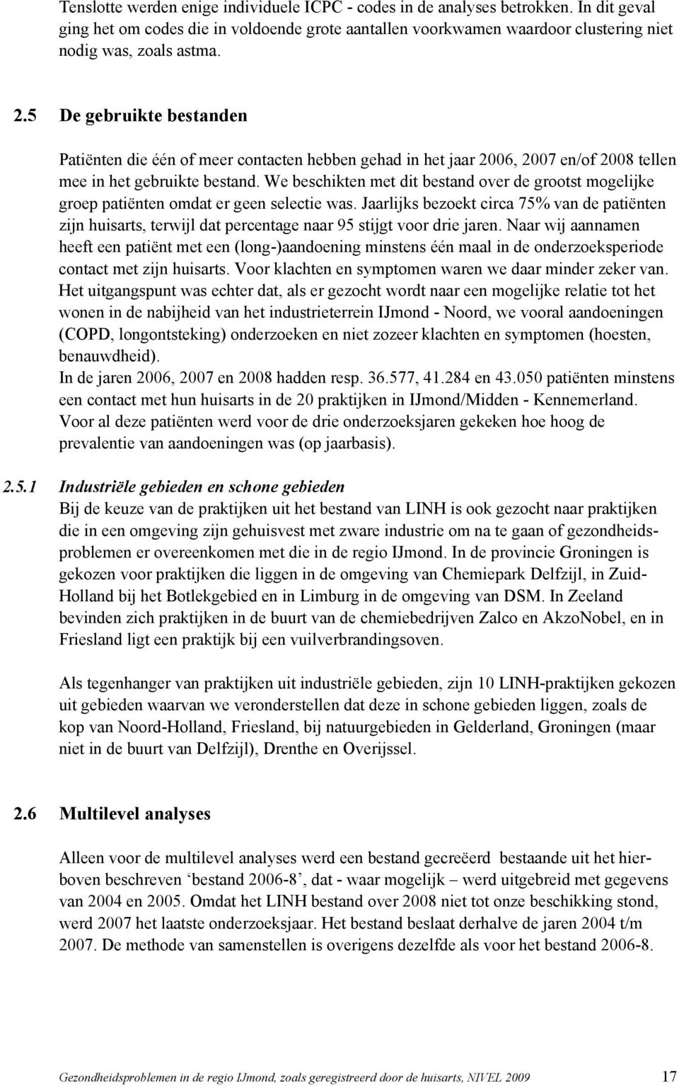 We beschikten met dit bestand over de grootst mogelijke groep patiënten omdat er geen selectie was.