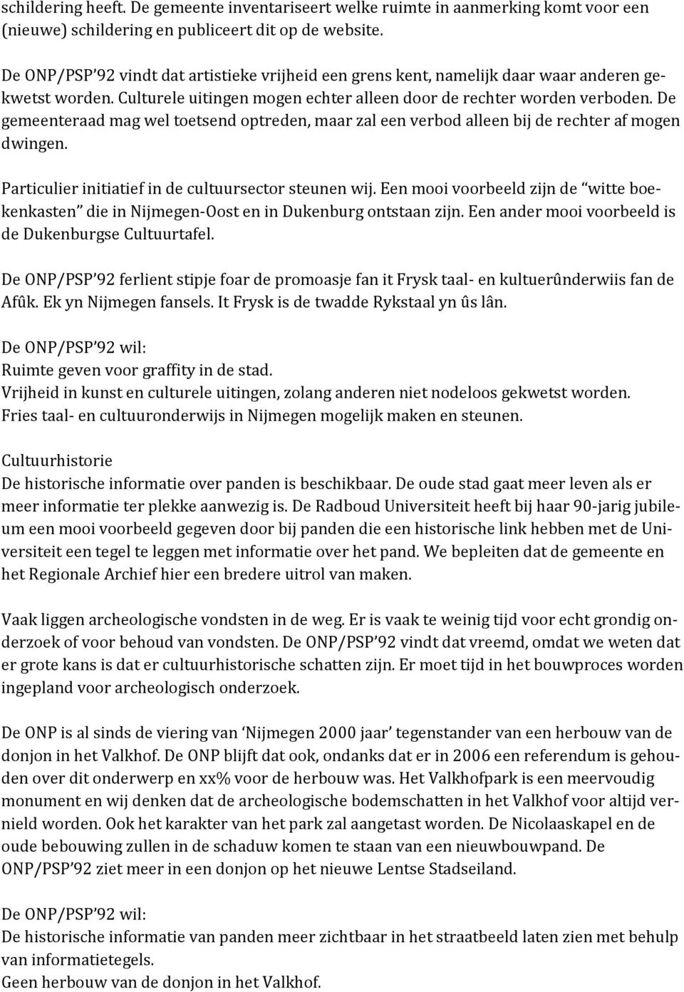 De gemeenteraad mag wel toetsend optreden, maar zal een verbod alleen bij de rechter af mogen dwingen. Particulier initiatief in de cultuursector steunen wij.