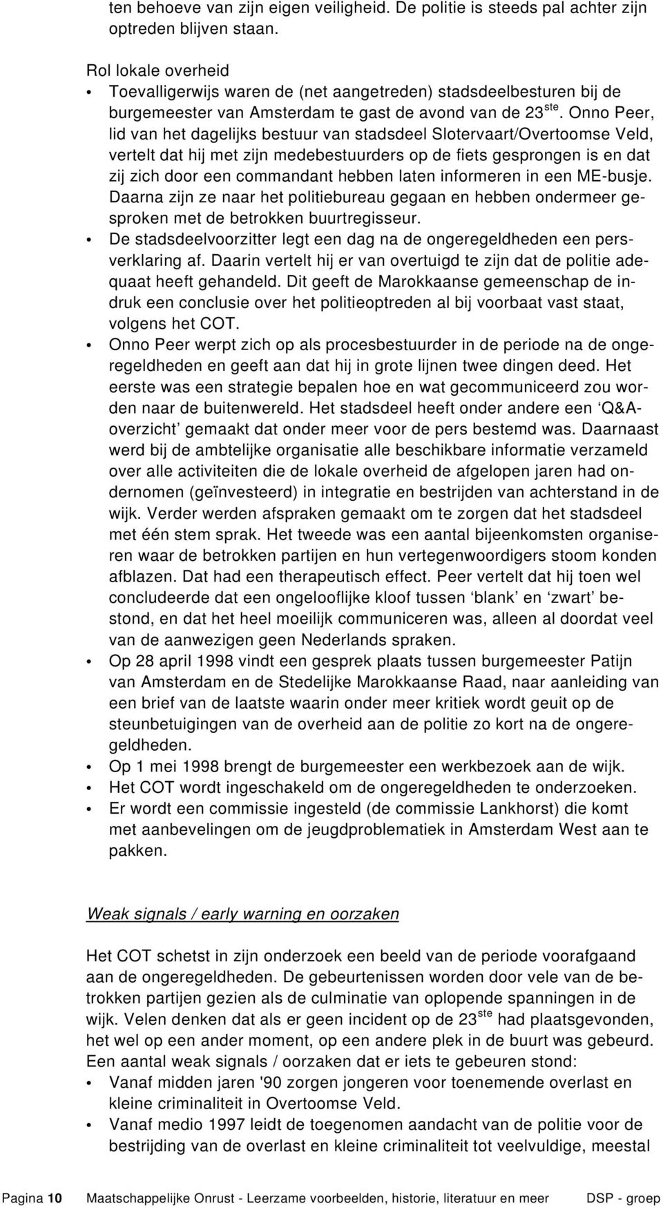 Onno Peer, lid van het dagelijks bestuur van stadsdeel Slotervaart/Overtoomse Veld, vertelt dat hij met zijn medebestuurders op de fiets gesprongen is en dat zij zich door een commandant hebben laten