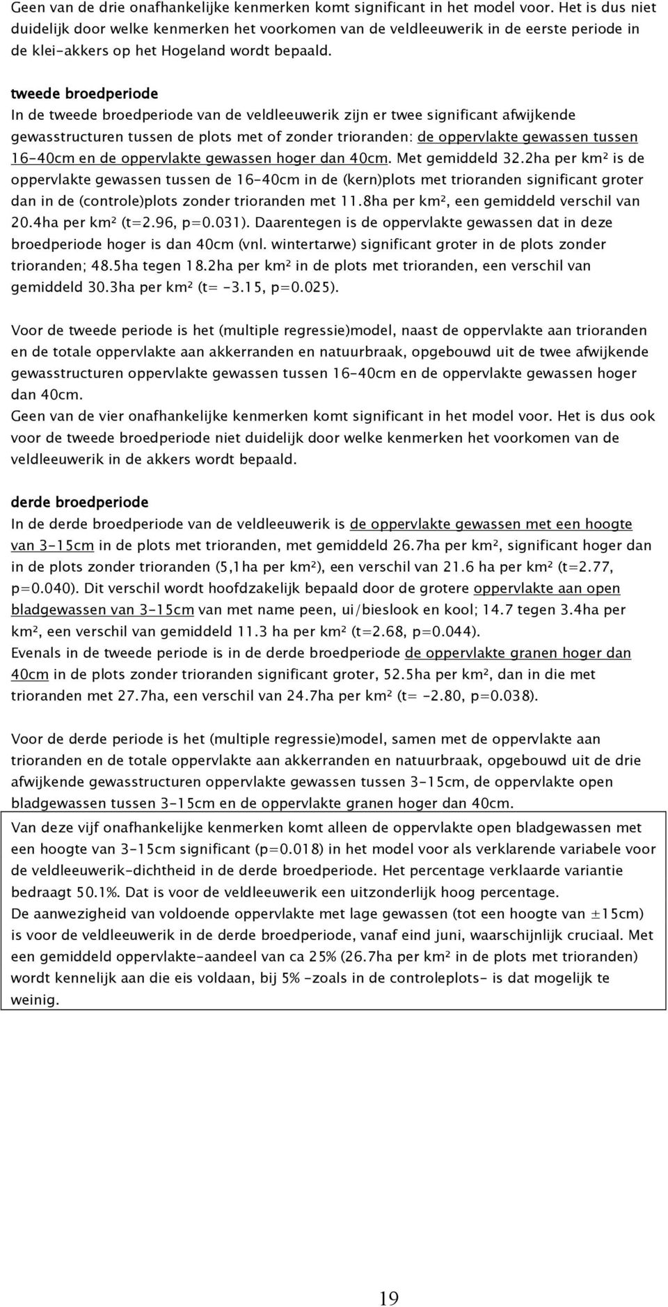 tweede broedperiode In de tweede broedperiode van de veldleeuwerik zijn er twee significant afwijkende gewasstructuren tussen de plots met of : de oppervlakte gewassen tussen 16-40cm en de