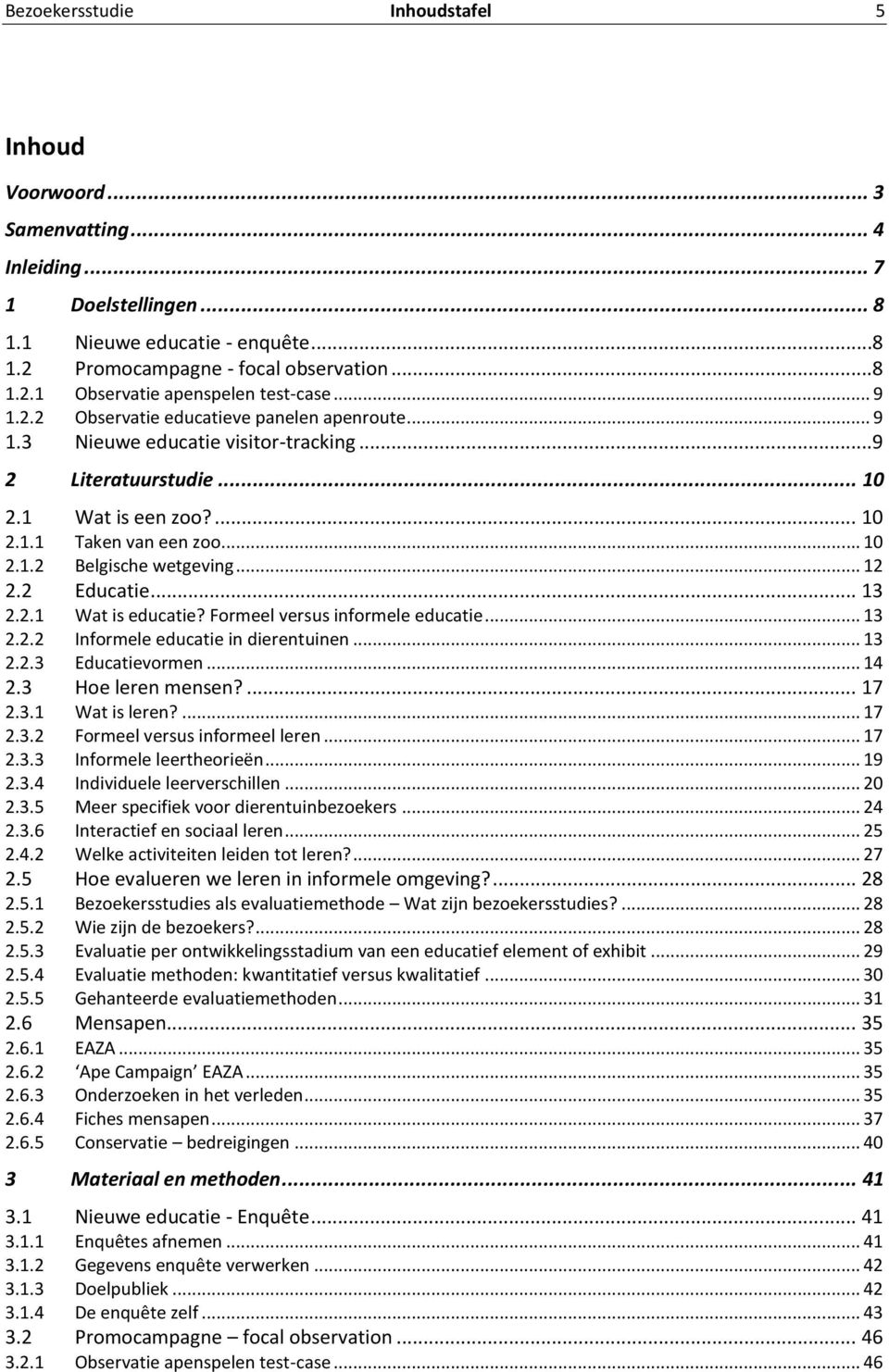 .. 12 2.2 Educatie... 13 2.2.1 Wat is educatie? Formeel versus informele educatie... 13 2.2.2 Informele educatie in dierentuinen... 13 2.2.3 Educatievormen... 14 2.3 Hoe leren mensen?... 17 2.3.1 Wat is leren?