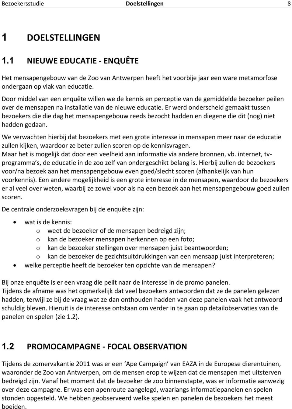 Er werd onderscheid gemaakt tussen bezoekers die die dag het mensapengebouw reeds bezocht hadden en diegene die dit (nog) niet hadden gedaan.