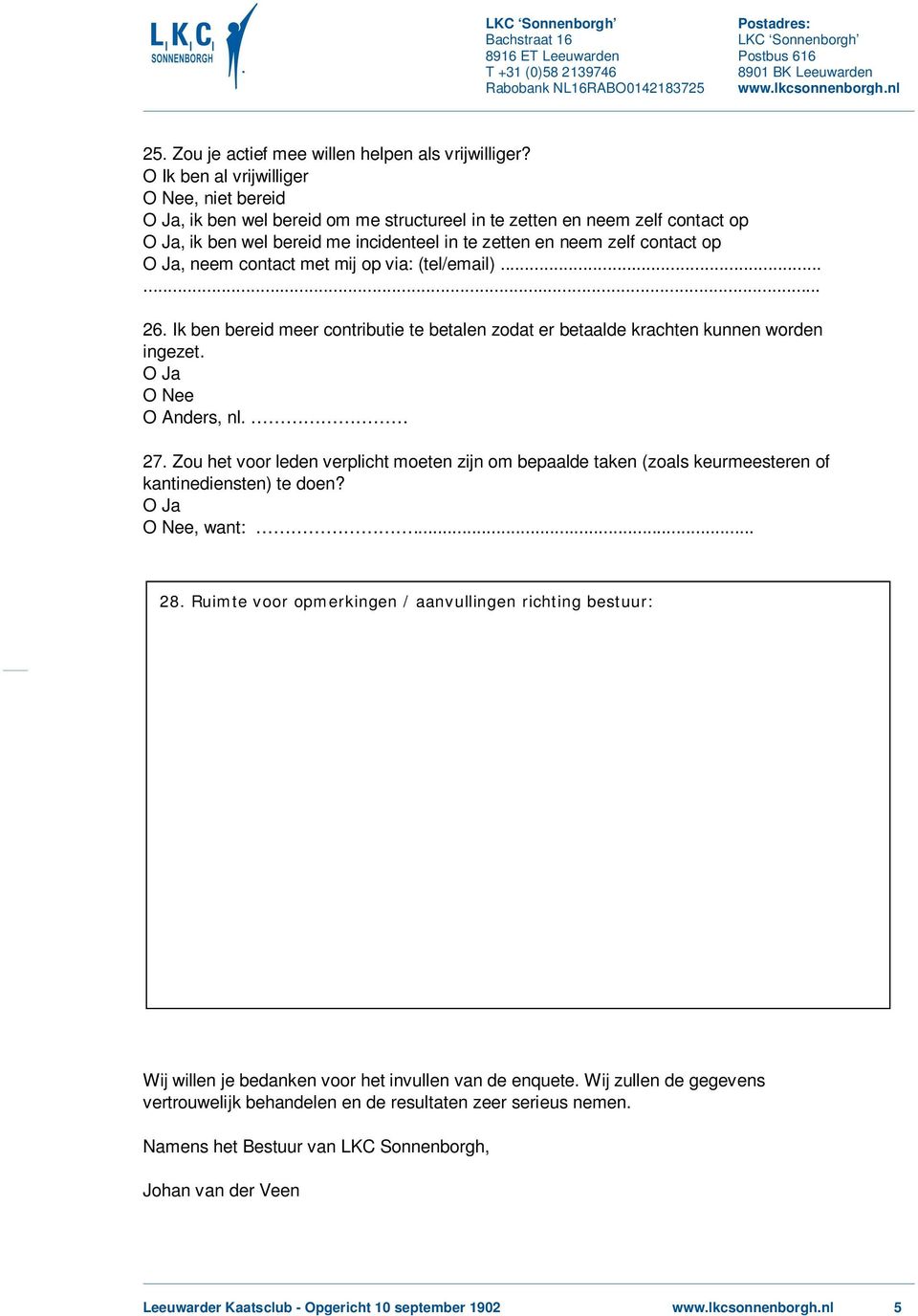 met mij op via: (tel/email)...... 26. Ik ben bereid meer contributie te betalen zodat er betaalde krachten kunnen worden ingezet. O Anders, nl. 27.