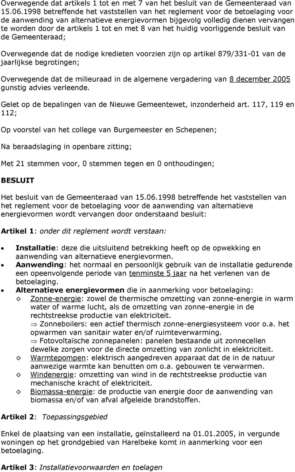 van het huidig voorliggende besluit van de Gemeenteraad; Overwegende dat de nodige kredieten voorzien zijn op artikel 879/331-01 van de jaarlijkse begrotingen; Overwegende dat de milieuraad in de