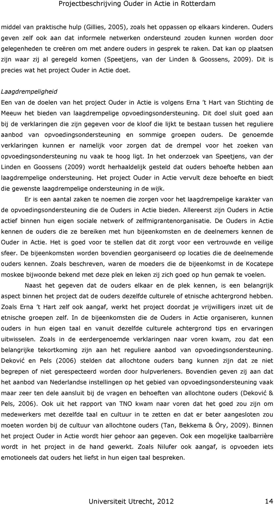 Dat kan op plaatsen zijn waar zij al geregeld komen (Speetjens, van der Linden & Goossens, 2009). Dit is precies wat het project Ouder in Actie doet.