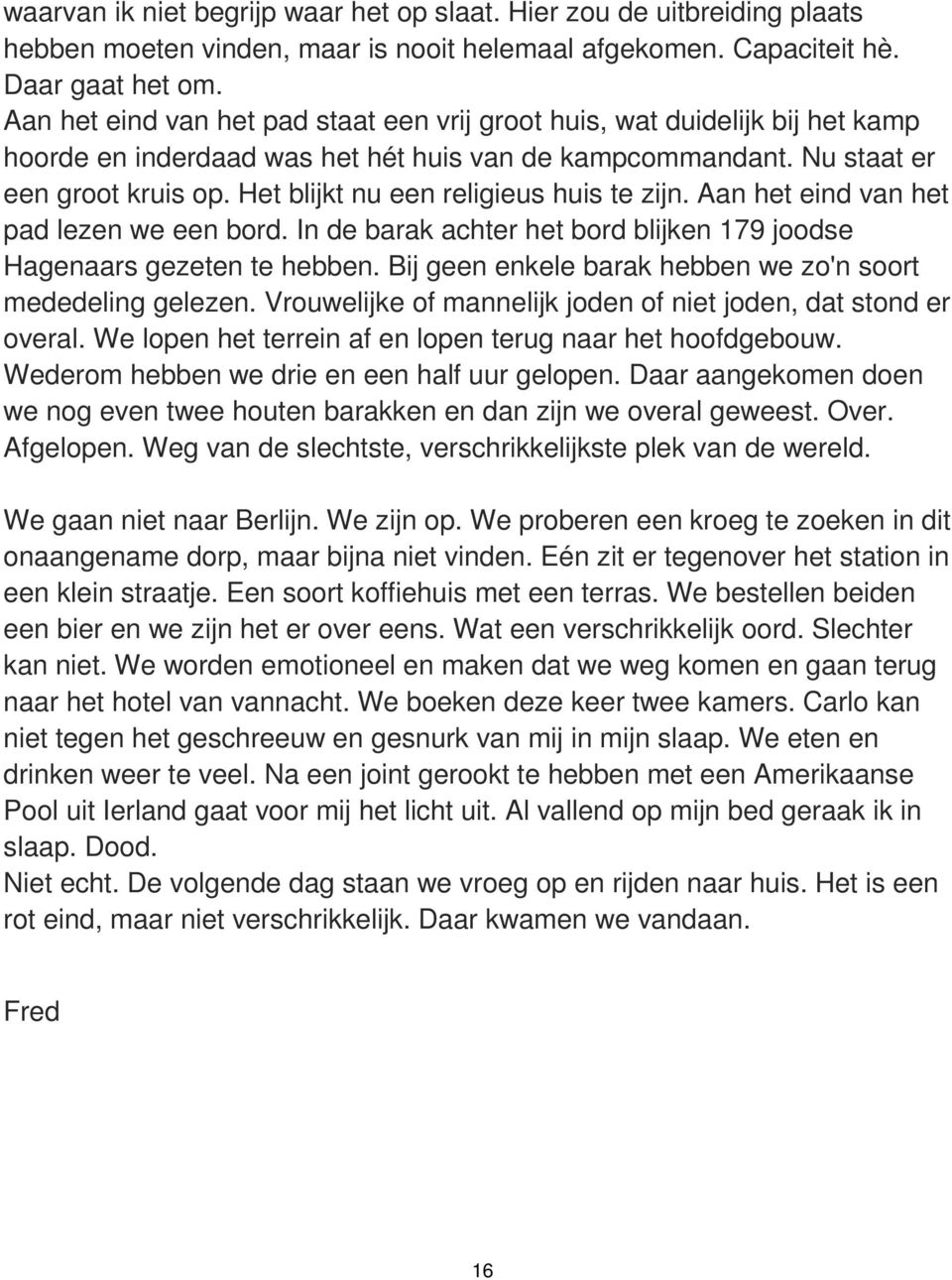 Het blijkt nu een religieus huis te zijn. Aan het eind van het pad lezen we een bord. In de barak achter het bord blijken 179 joodse Hagenaars gezeten te hebben.