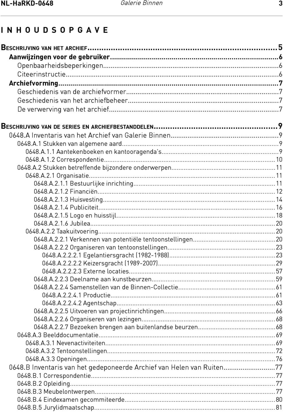 A Inventaris van het Archief van Galerie Binnen...9 0648.A.1 Stukken van algemene aard...9 0648.A.1.1 Aantekenboeken en kantooragenda's...9 0648.A.1.2 Correspondentie...10 0648.A.2 Stukken betreffende bijzondere onderwerpen.