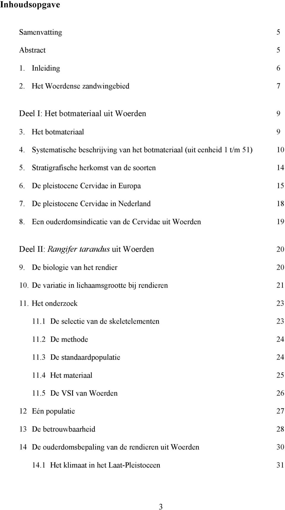 De pleistocene Cervidae in Nederland 18 8. Een ouderdomsindicatie van de Cervidae uit Woerden 19 Deel II: Rangifer tarandus uit Woerden 20 9. De biologie van het rendier 20 10.