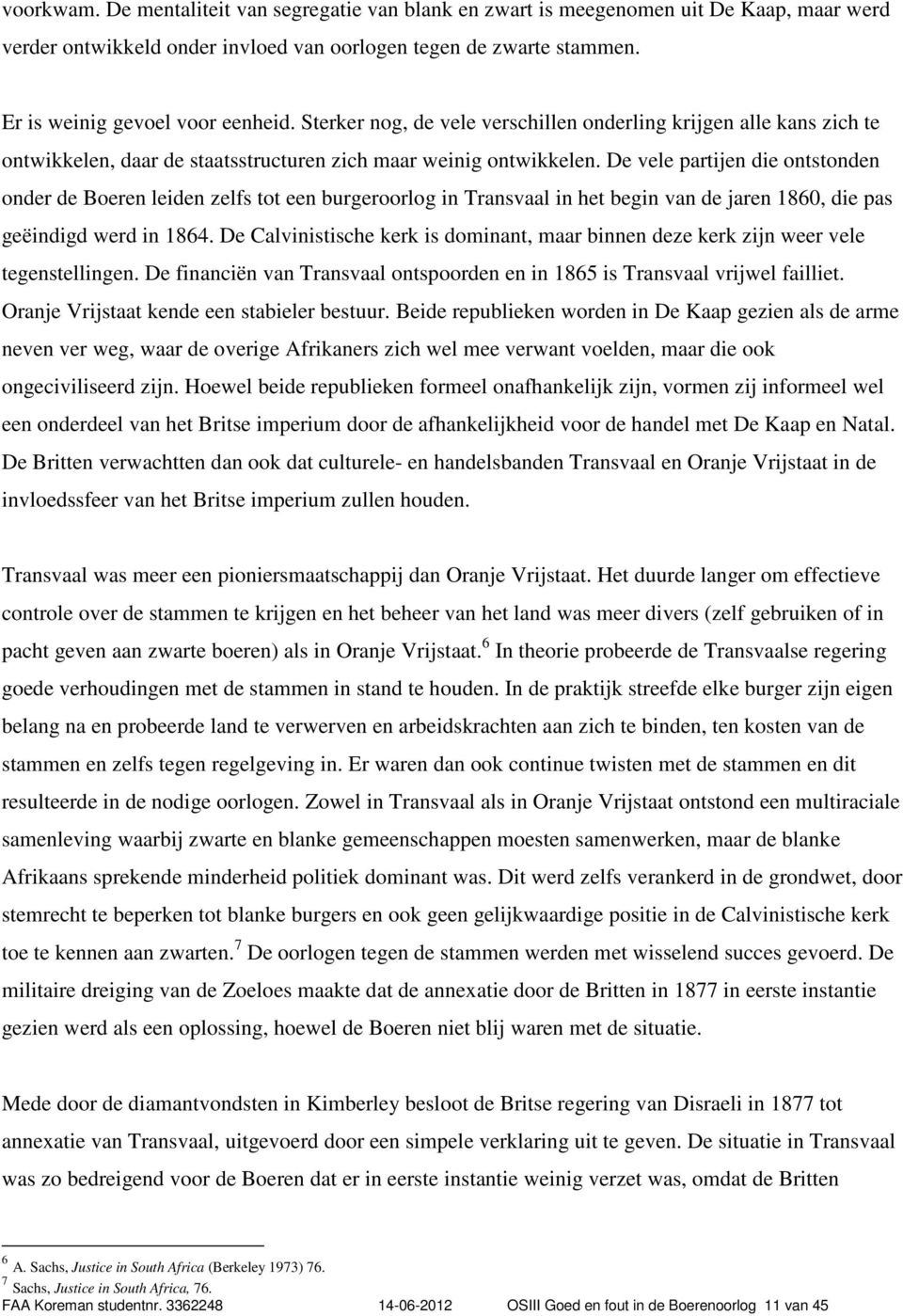 De vele partijen die ontstonden onder de Boeren leiden zelfs tot een burgeroorlog in Transvaal in het begin van de jaren 1860, die pas geëindigd werd in 1864.