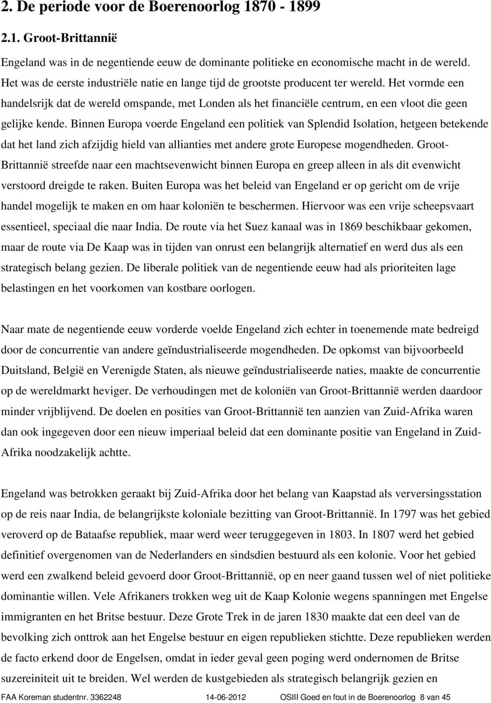 Het vormde een handelsrijk dat de wereld omspande, met Londen als het financiële centrum, en een vloot die geen gelijke kende.