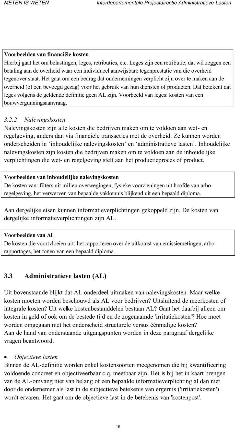 Het gaat om een bedrag dat ondernemingen verplicht zijn over te maken aan de overheid (of een bevoegd gezag) voor het gebruik van hun diensten of producten.