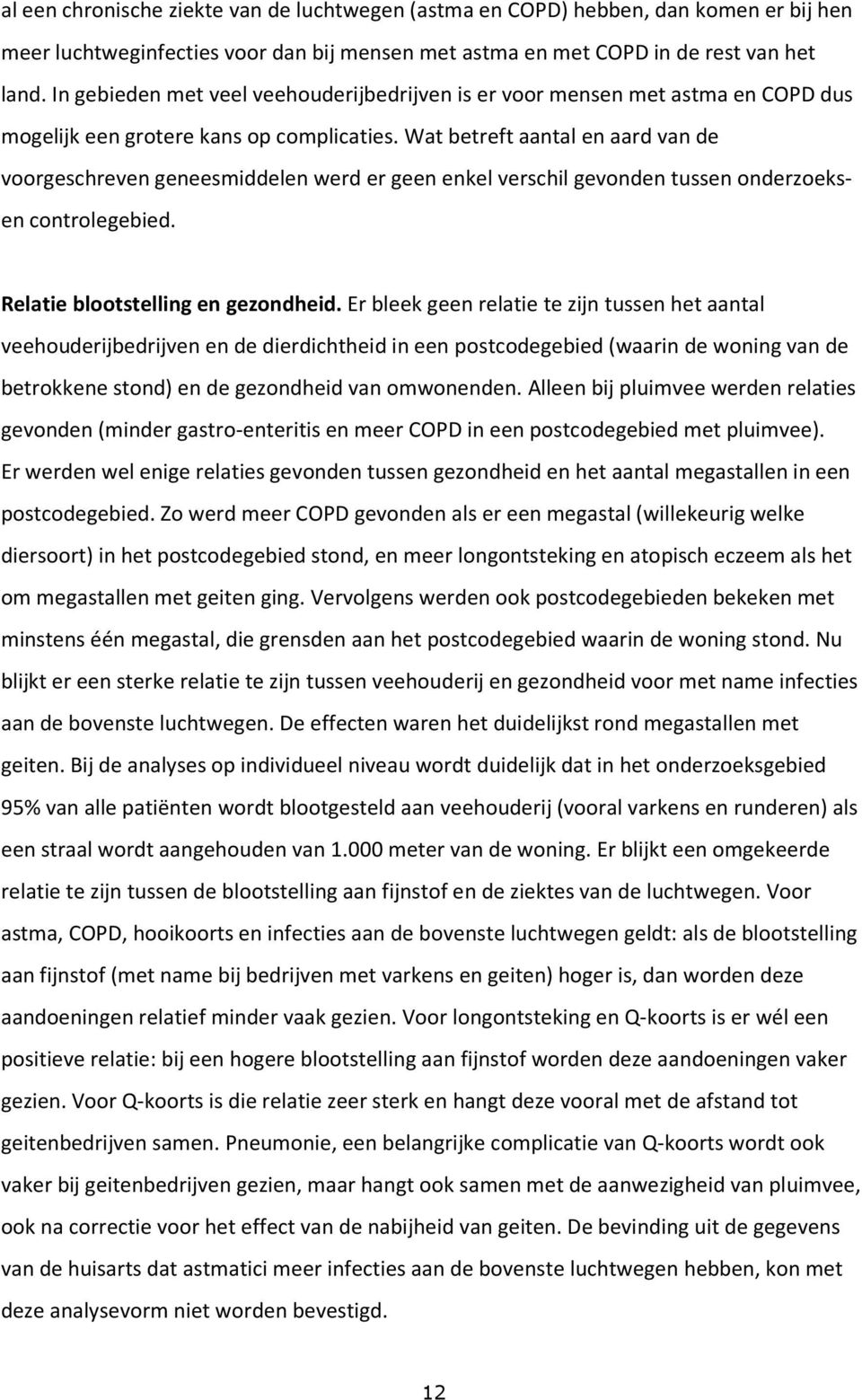 Wat betreft aantal en aard van de voorgeschreven geneesmiddelen werd er geen enkel verschil gevonden tussen onderzoeksen controlegebied. Relatie blootstelling en gezondheid.