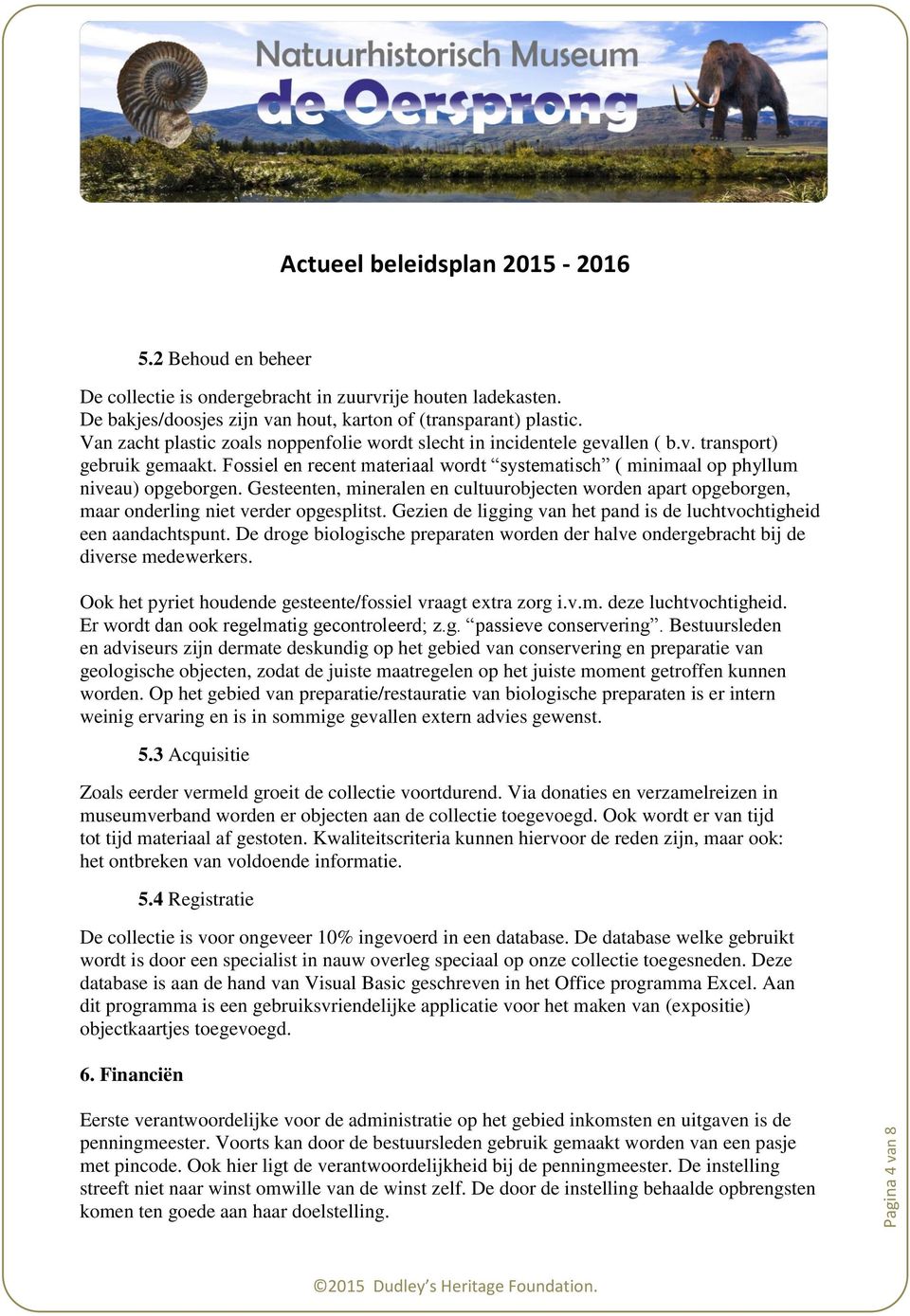 Gesteenten, mineralen en cultuurobjecten worden apart opgeborgen, maar onderling niet verder opgesplitst. Gezien de ligging van het pand is de luchtvochtigheid een aandachtspunt.