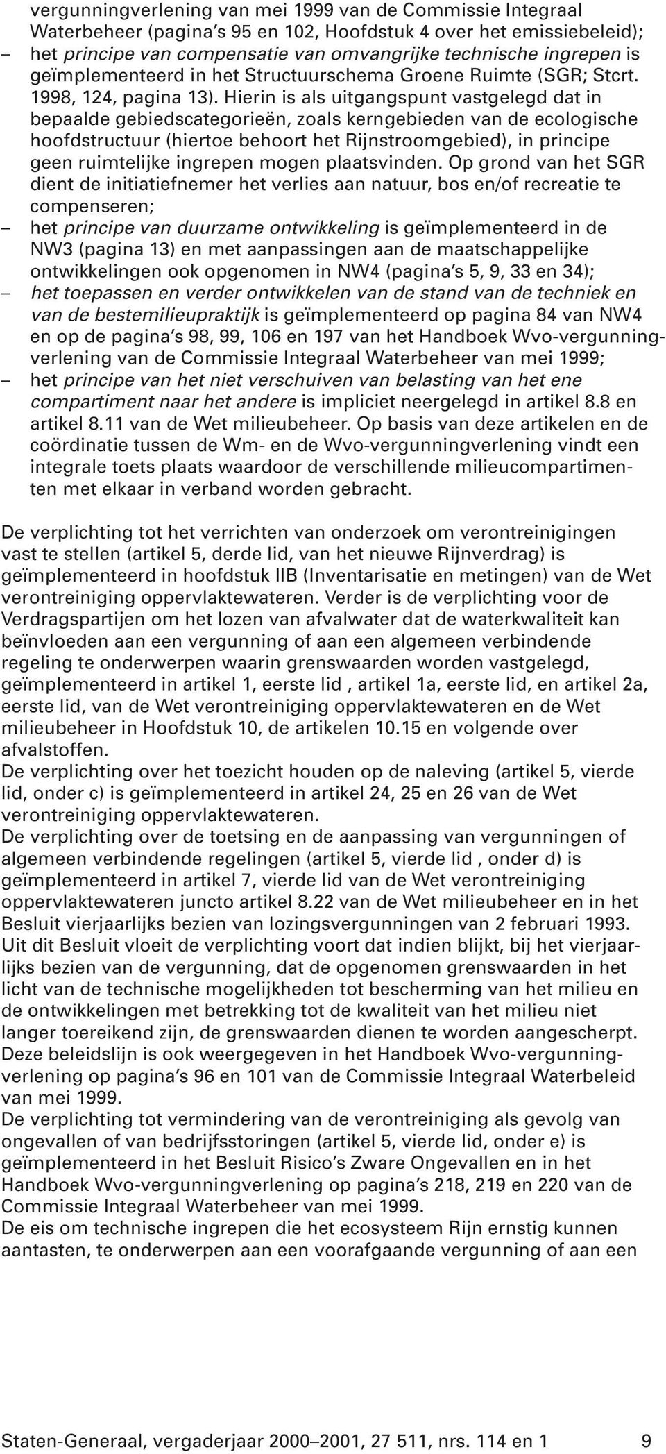 Hierin is als uitgangspunt vastgelegd dat in bepaalde gebiedscategorieën, zoals kerngebieden van de ecologische hoofdstructuur (hiertoe behoort het Rijnstroomgebied), in principe geen ruimtelijke