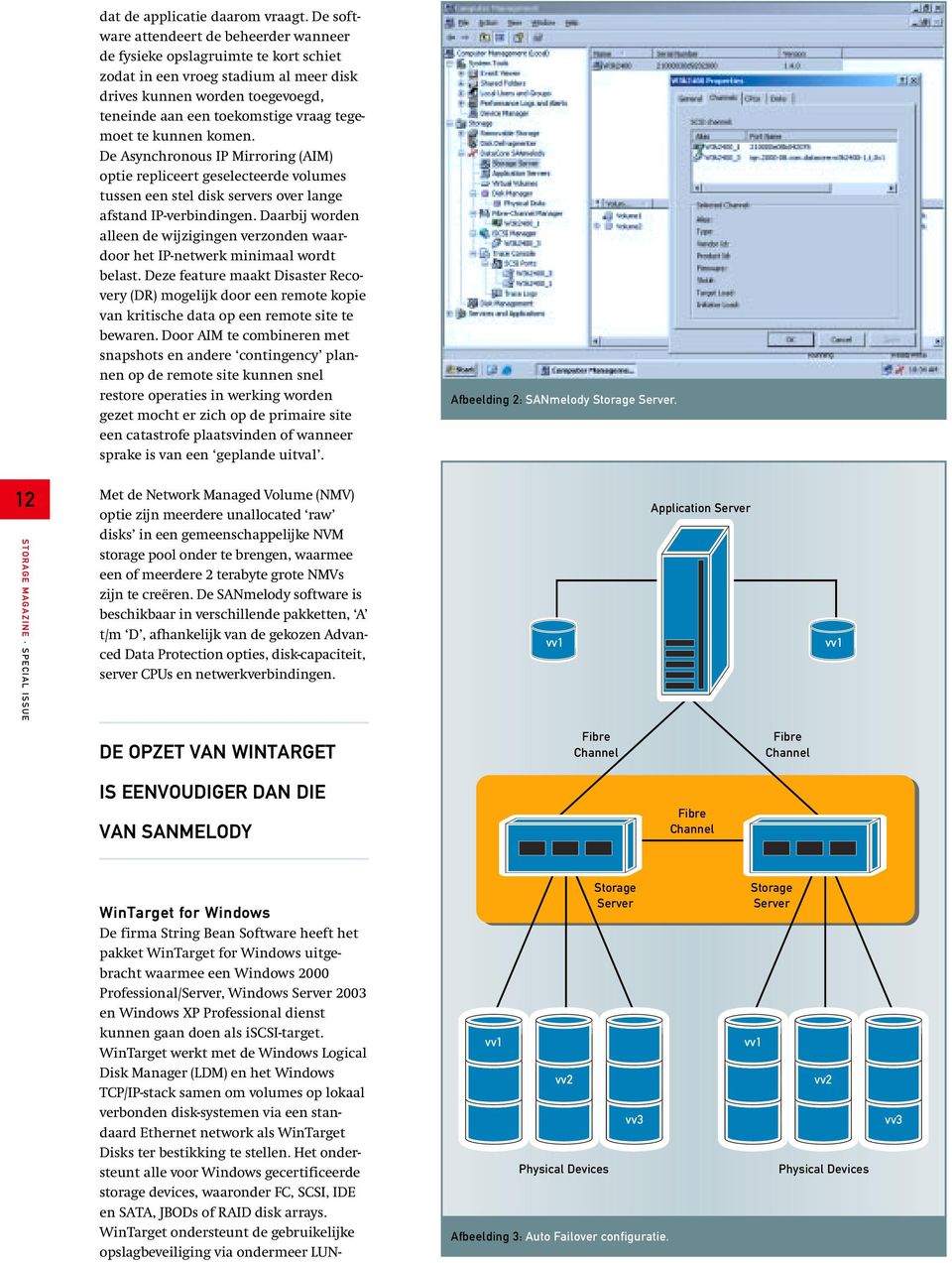 te kunnen komen. De Asynchronous IP Mirroring (AIM) optie repliceert geselecteerde volumes tussen een stel disk servers over lange afstand IP-verbindingen.