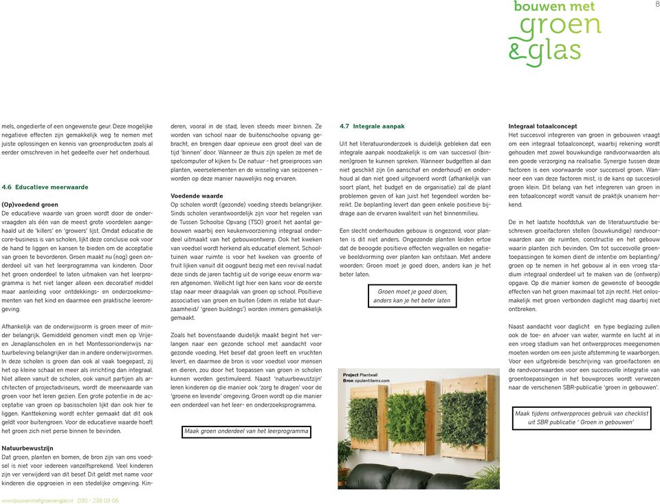 6 Educatieve meerwaarde (Op)voedend groen De educatieve waarde van groen wordt door de ondervraagden als één van de meest grote voordelen aangehaald uit de killers en growers lijst.