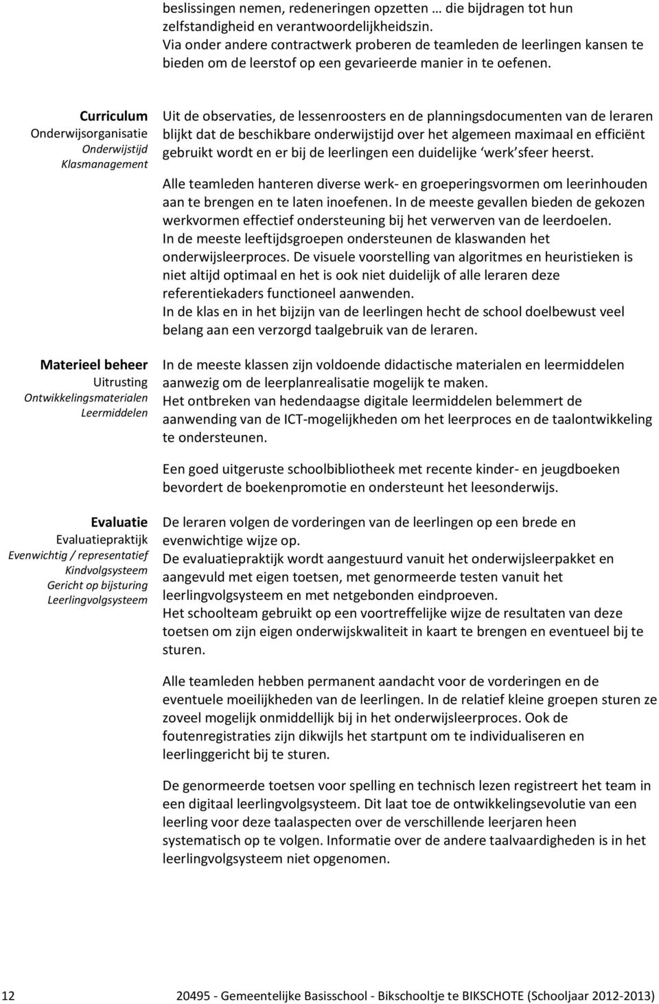 Curriculum Onderwijsorganisatie Onderwijstijd Klasmanagement Materieel beheer Uitrusting Ontwikkelingsmaterialen Leermiddelen Uit de observaties, de lessenroosters en de planningsdocumenten van de