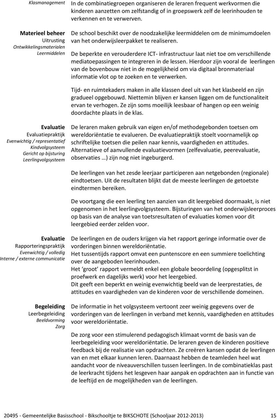 De beperkte en verouderdere ICT- infrastructuur laat niet toe om verschillende mediatoepassingen te integreren in de lessen.