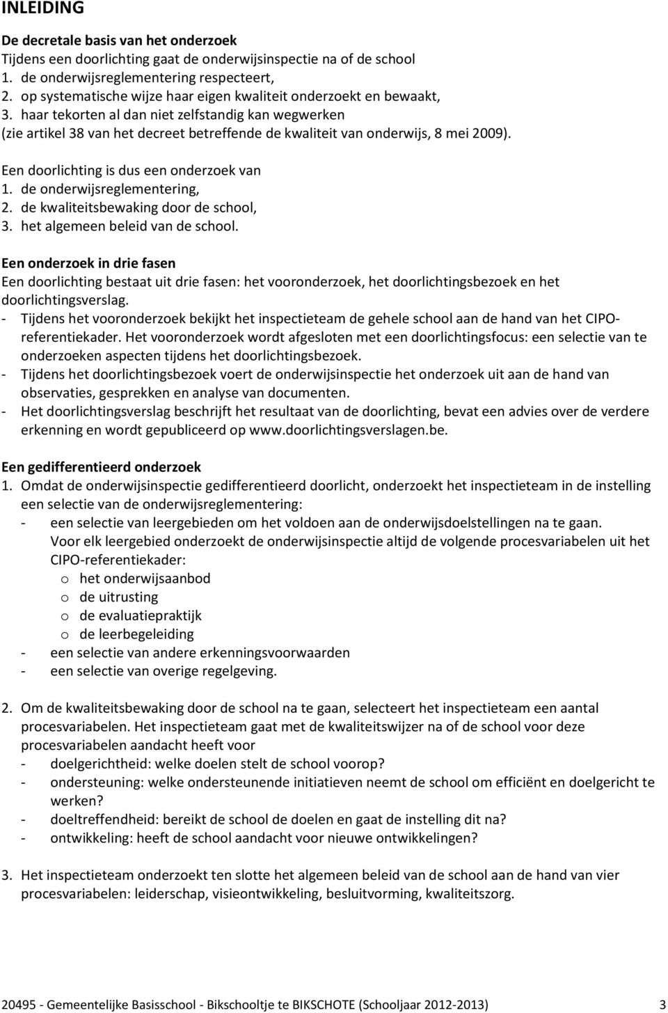 haar tekorten al dan niet zelfstandig kan wegwerken (zie artikel 38 van het decreet betreffende de kwaliteit van onderwijs, 8 mei 2009). Een doorlichting is dus een onderzoek van 1.