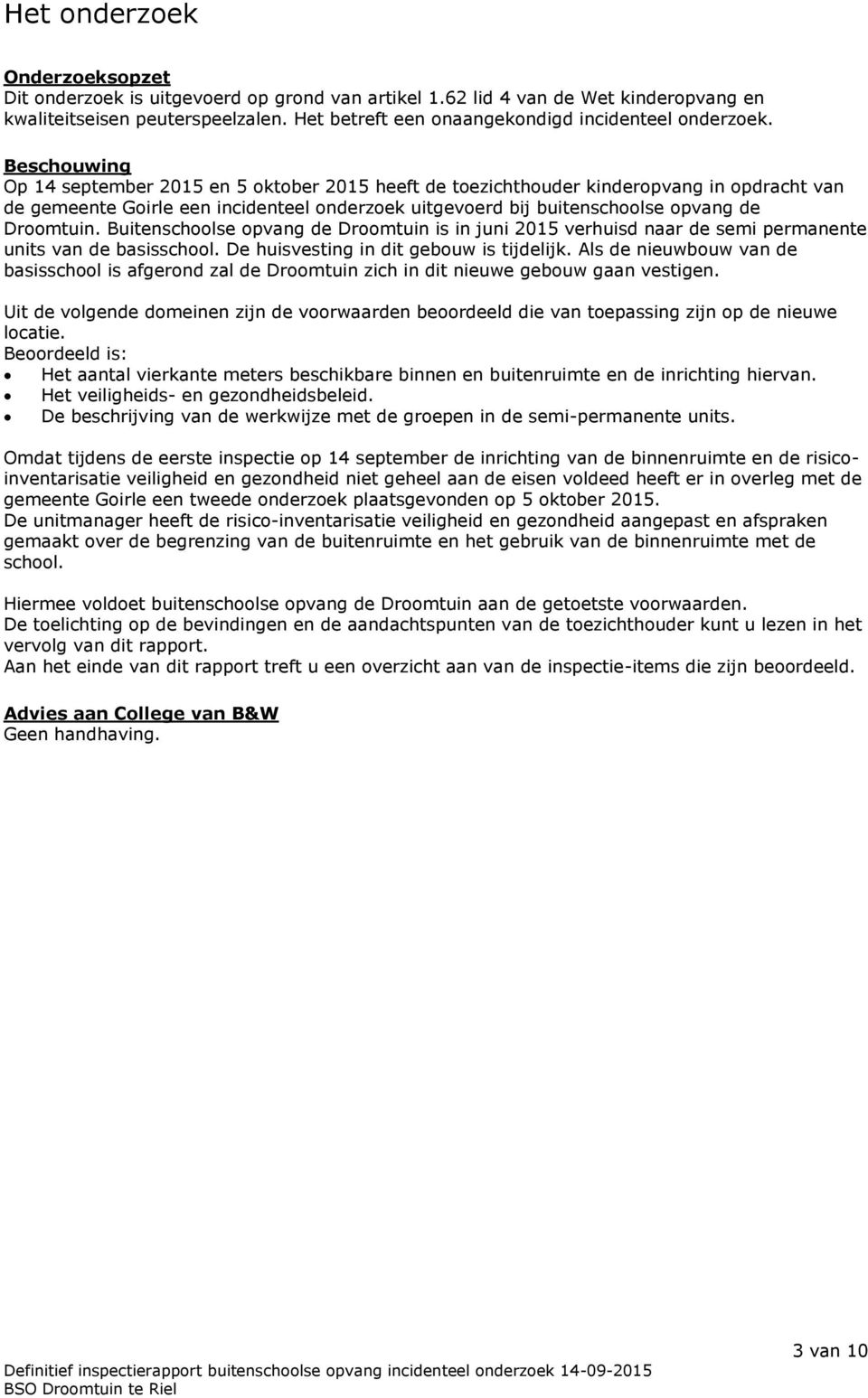 Beschouwing Op 14 september 2015 en 5 oktober 2015 heeft de toezichthouder kinderopvang in opdracht van de gemeente Goirle een incidenteel onderzoek uitgevoerd bij buitenschoolse opvang de Droomtuin.