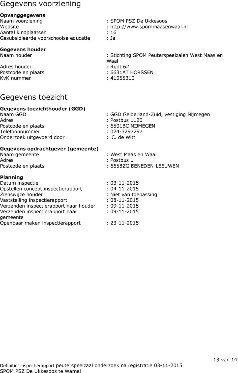 Peuterspeelzalen West Maas en Waal Gegevens toezicht Gegevens toezichthouder (GGD) Naam GGD : GGD Gelderland-Zuid, vestiging Nijmegen Adres : Postbus 1120 Postcode en plaats : 6501BC NIJMEGEN