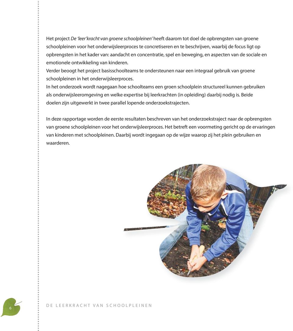 Verder beoogt het project basisschoolteams te ondersteunen naar een integraal gebruik van groene schoolpleinen in het onderwijsleerproces.