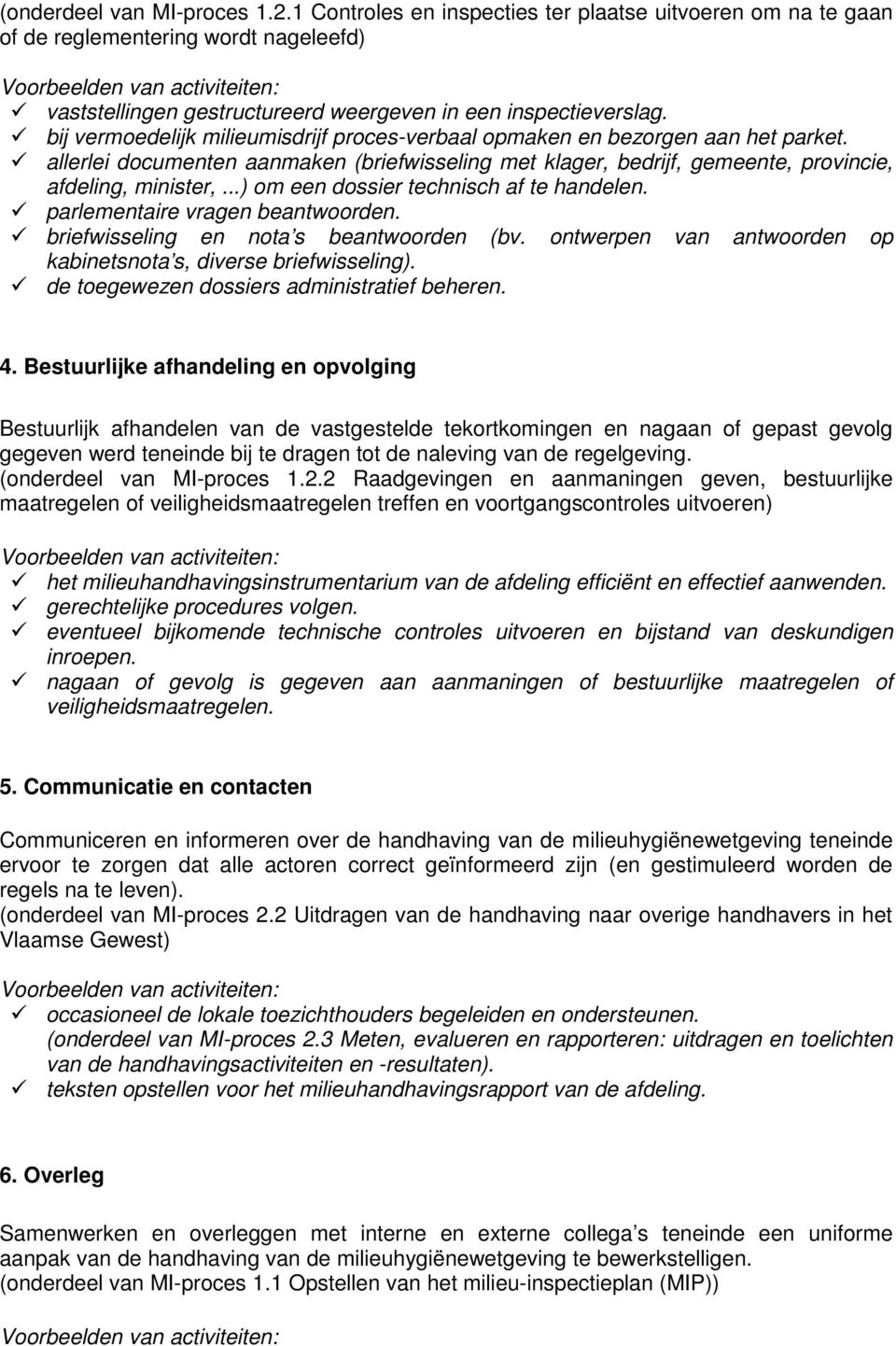 ..) om een dossier technisch af te handelen. parlementaire vragen beantwoorden. briefwisseling en nota s beantwoorden (bv. ontwerpen van antwoorden op kabinetsnota s, diverse briefwisseling).