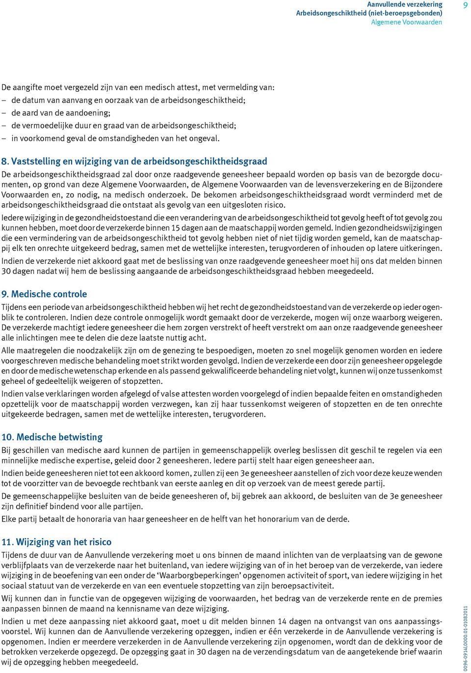 Vaststelling en wijziging van de arbeidsongeschiktheidsgraad De arbeidsongeschiktheidsgraad zal door onze raadgevende geneesheer bepaald worden op basis van de bezorgde documenten, op grond van deze,