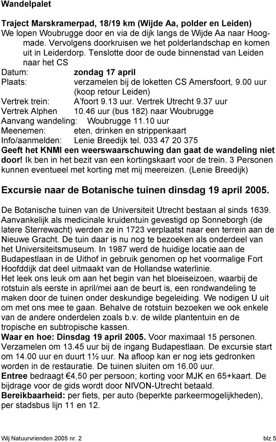 Tenslotte door de oude binnenstad van Leiden naar het CS Datum: zondag 17 april Plaats: verzamelen bij de loketten CS Amersfoort, 9.00 uur (koop retour Leiden) Vertrek trein: A foort 9.13 uur.