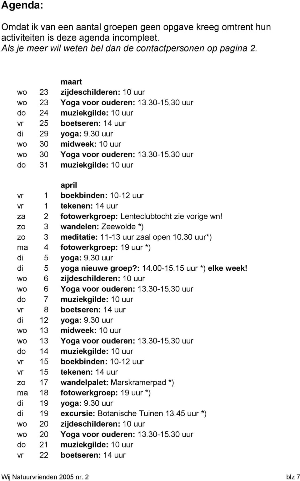 30-15.30 uur do 31 muziekgilde: 10 uur april vr 1 boekbinden: 10-12 uur vr 1 tekenen: 14 uur za 2 fotowerkgroep: Lenteclubtocht zie vorige wn!