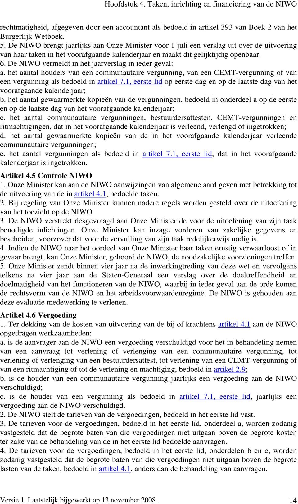 De NIWO vermeldt in het jaarverslag in ieder geval: a. het aantal houders van een communautaire vergunning, van een CEMT-vergunning of van een vergunning als bedoeld in artikel 7.