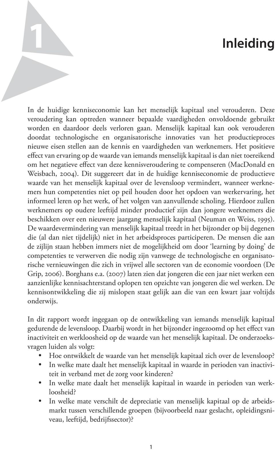 Menselijk kapitaal kan ook verouderen doordat technologische en organisatorische innovaties van het productieproces nieuwe eisen stellen aan de kennis en vaardigheden van werknemers.