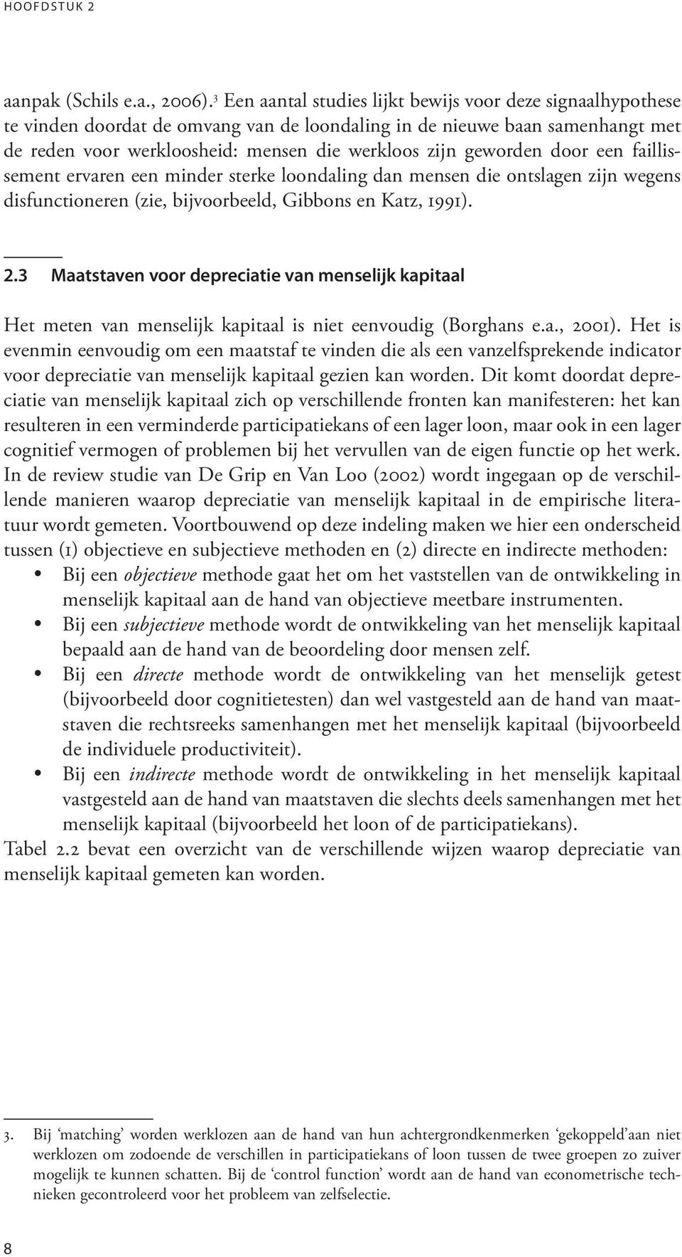 geworden door een faillissement ervaren een minder sterke loondaling dan mensen die ontslagen zijn wegens disfunctioneren (zie, bijvoorbeeld, Gibbons en Katz, 1991). 2.