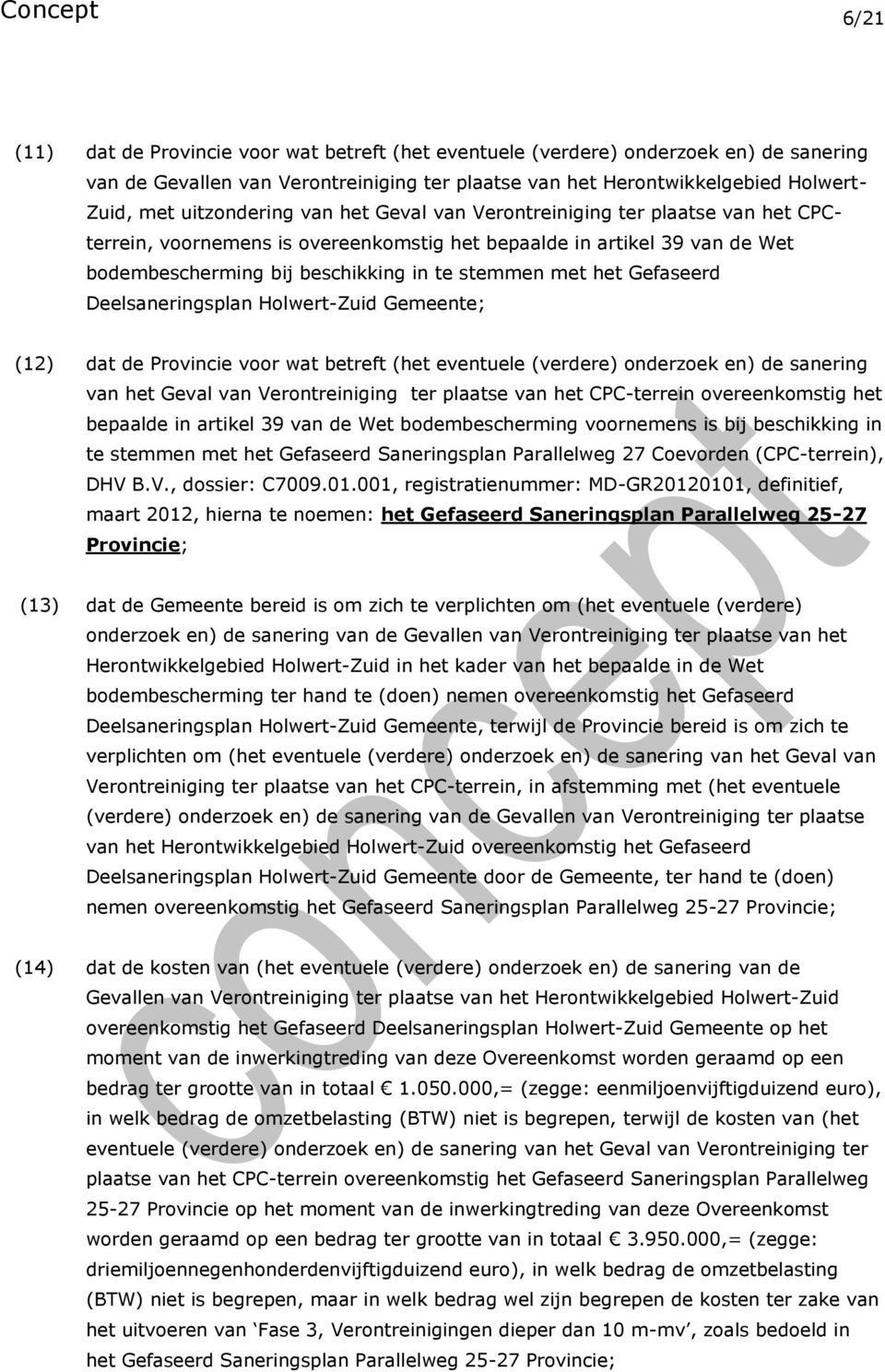 het Gefaseerd Deelsaneringsplan Holwert-Zuid Gemeente; (12) dat de Provincie voor wat betreft (het eventuele (verdere) onderzoek en) de sanering van het Geval van Verontreiniging ter plaatse van het