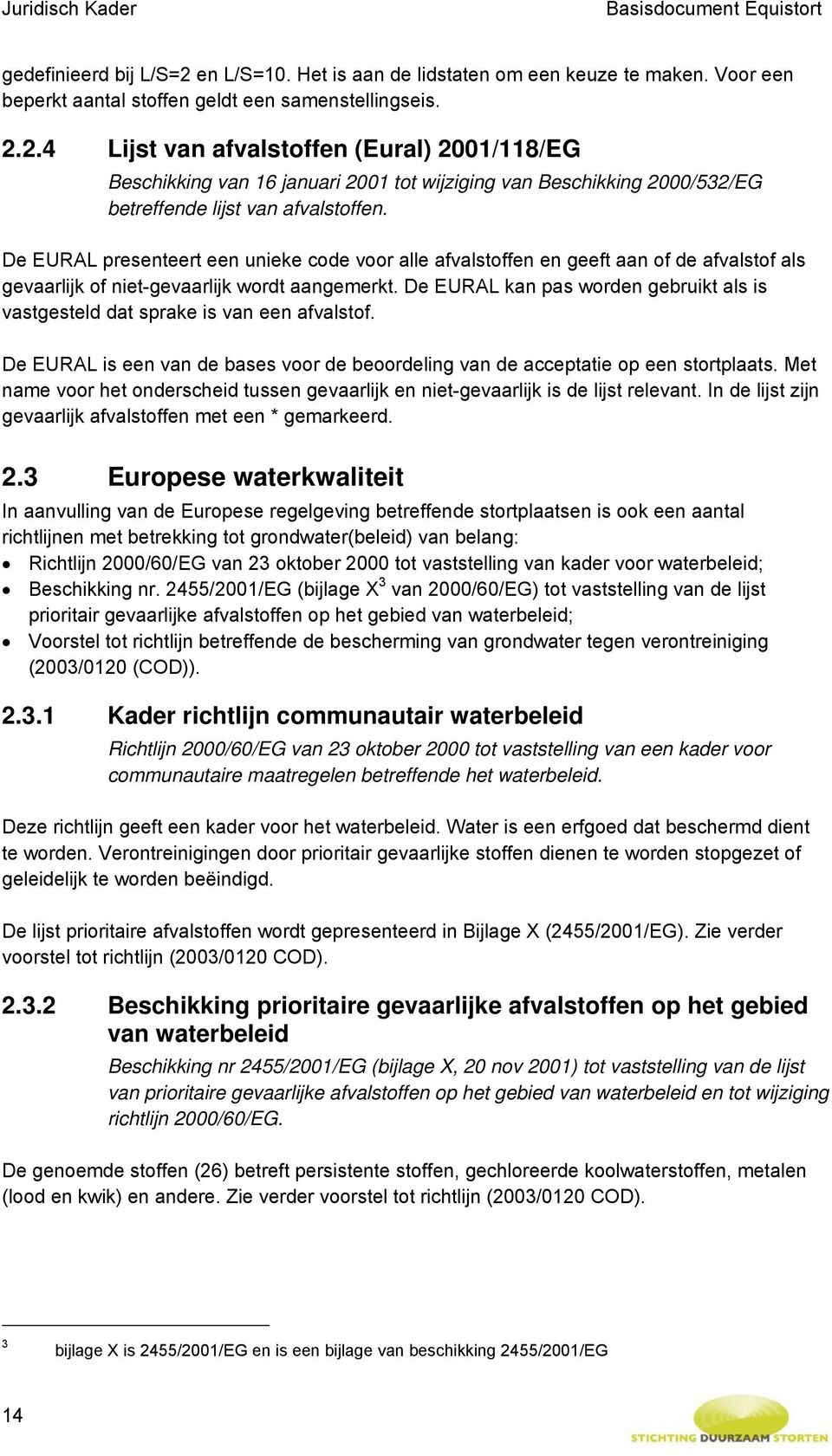 2.4 Lijst van afvalstoffen (Eural) 200/8/EG Beschikking van 6 januari 200 tot wijziging van Beschikking 2000/532/EG betreffende lijst van afvalstoffen.