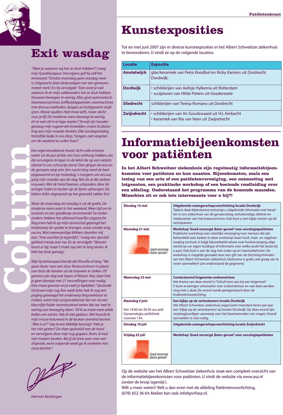 En hij vervolgde: Dan weet je ook waarom ik en mijn vakbroeders het zo druk hebben. Vrouwen bewegen te weinig. Alles gaat automatisch.