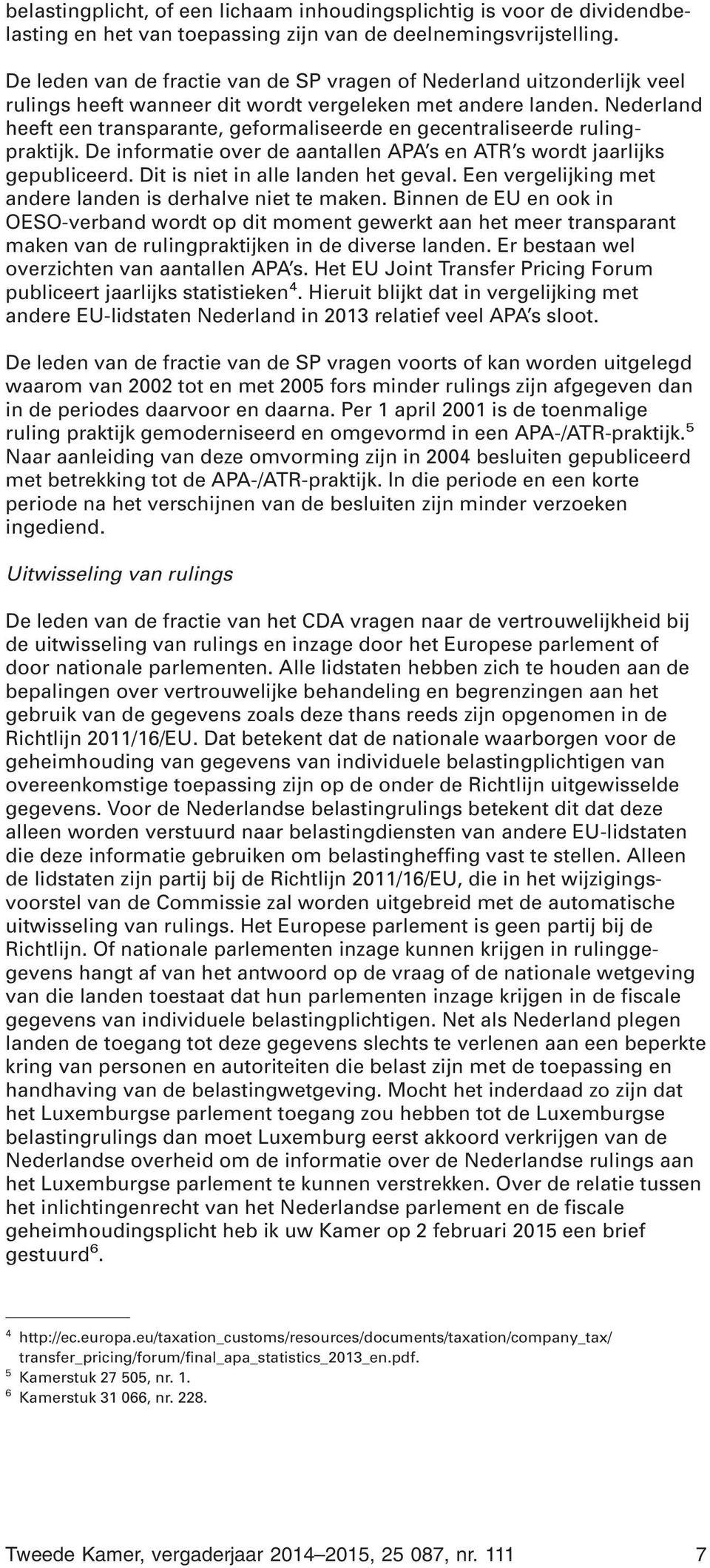 Nederland heeft een transparante, geformaliseerde en gecentraliseerde rulingpraktijk. De informatie over de aantallen APA s en ATR s wordt jaarlijks gepubliceerd. Dit is niet in alle landen het geval.