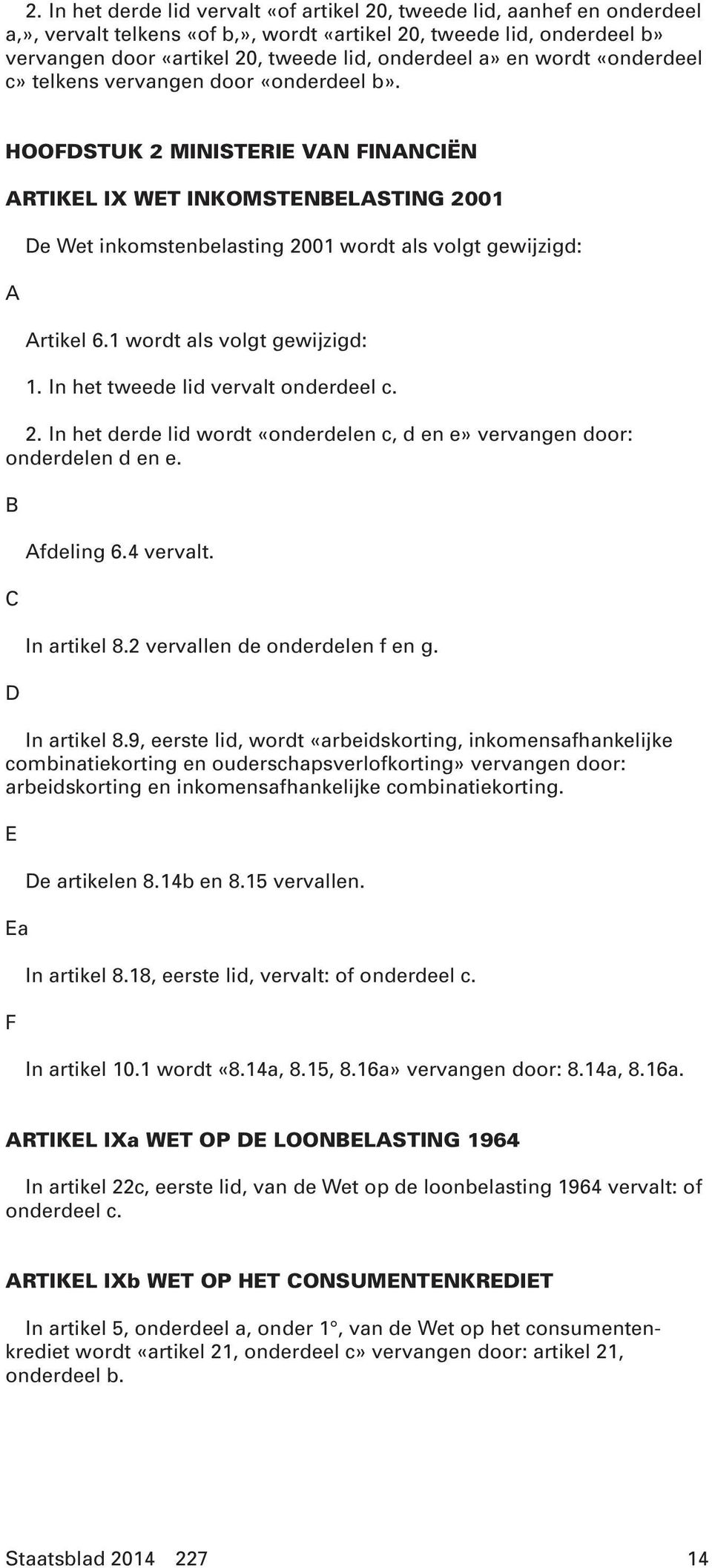 HOOFDSTUK 2 MINISTERIE VAN FINANCIËN ARTIKEL IX WET INKOMSTENELASTING 2001 A De Wet inkomstenbelasting 2001 wordt als volgt gewijzigd: Artikel 6.1 wordt als volgt gewijzigd: 1.