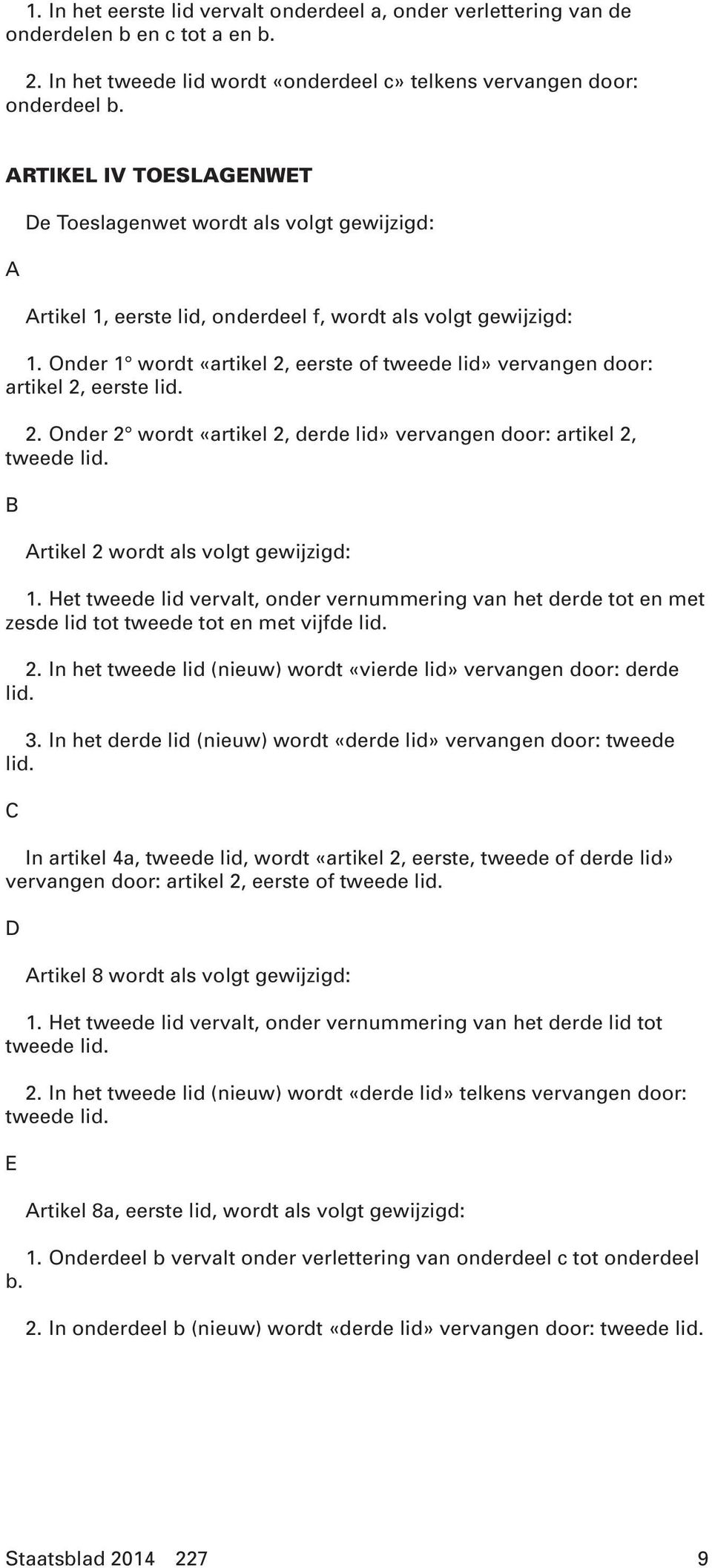 Onder 1 wordt «artikel 2, eerste of tweede lid» vervangen door: artikel 2, eerste lid. 2. Onder 2 wordt «artikel 2, derde lid» vervangen door: artikel 2, tweede lid.