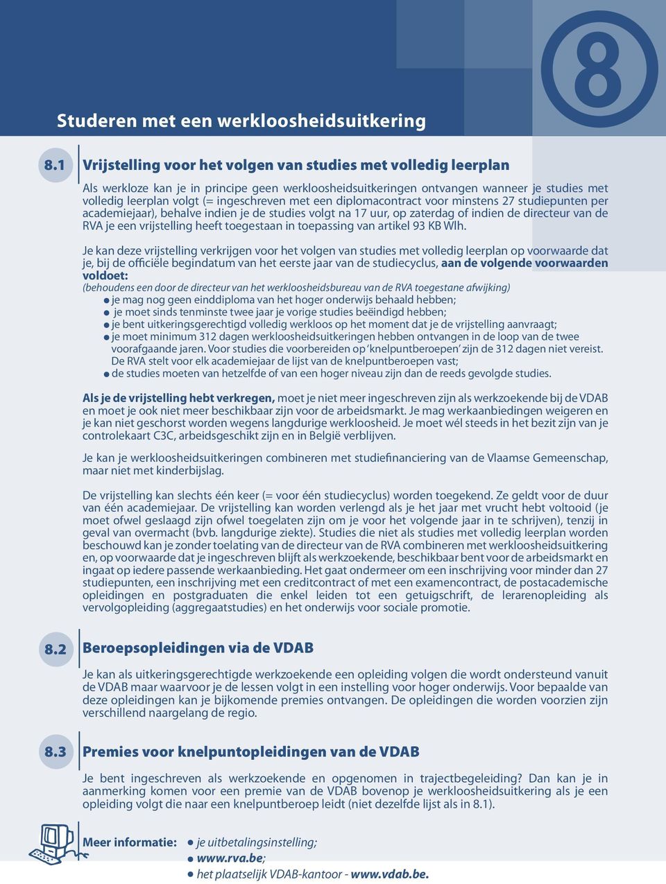 met een diplomacontract voor minstens 27 studiepunten per academiejaar), behalve indien je de studies volgt na 17 uur, op zaterdag of indien de directeur van de RVA je een vrijstelling heeft